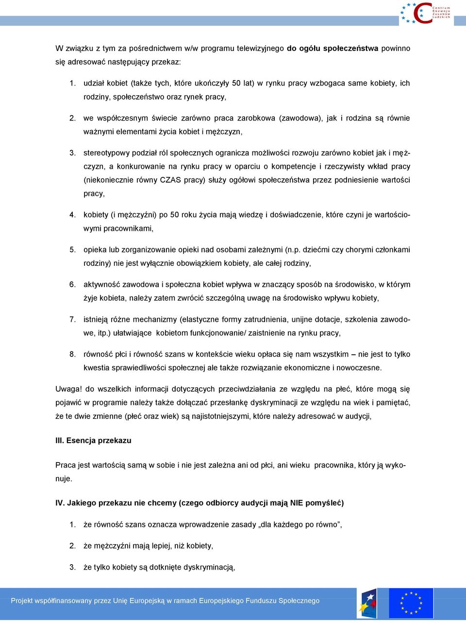 we współczesnym świecie zarówno praca zarobkowa (zawodowa), jak i rodzina są równie ważnymi elementami życia kobiet i mężczyzn, 3.