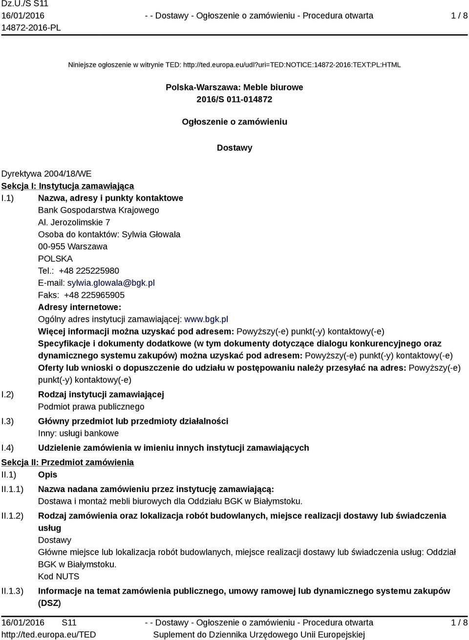 1) Nazwa, adresy i punkty kontaktowe Bank Gospodarstwa Krajowego Al. Jerozolimskie 7 Osoba do kontaktów: Sylwia Głowala 00-955 Warszawa POLSKA Tel.: +48 225225980 E-mail: sylwia.glowala@bgk.