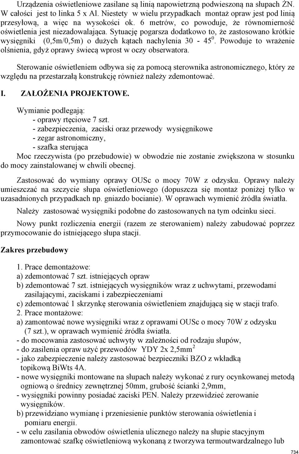 Sytuację pogarsza dodatkowo to, że zastosowano krótkie wysięgniki (0,5m/0,5m) o dużych kątach nachylenia 30-45 0. Powoduje to wrażenie olśnienia, gdyż oprawy świecą wprost w oczy obserwatora.