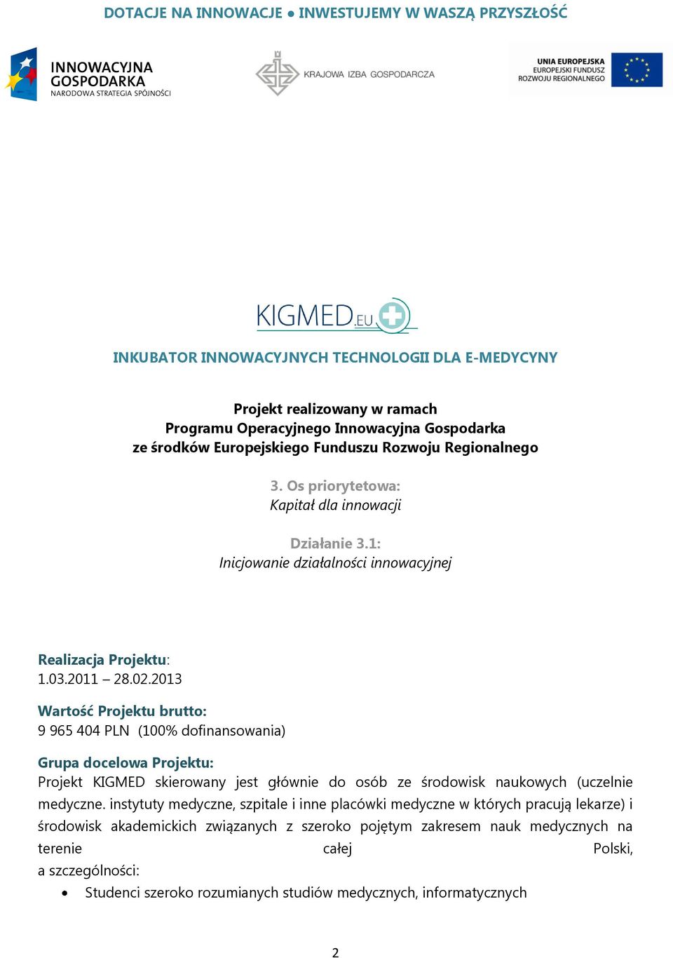 2013 Wartość Projektu brutto: 9 965 404 PLN (100% dofinansowania) Grupa docelowa Projektu: Projekt KIGMED skierowany jest głównie do osób ze środowisk naukowych (uczelnie medyczne.