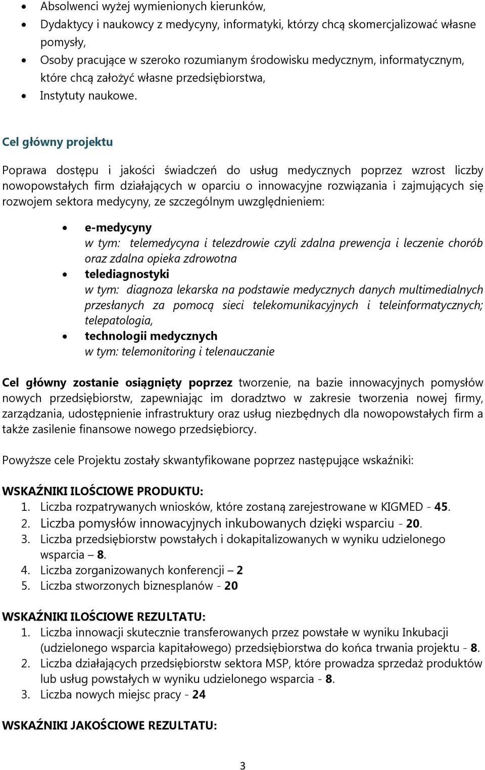 Cel główny projektu Poprawa dostępu i jakości świadczeń do usług medycznych poprzez wzrost liczby nowopowstałych firm działających w oparciu o innowacyjne rozwiązania i zajmujących się rozwojem