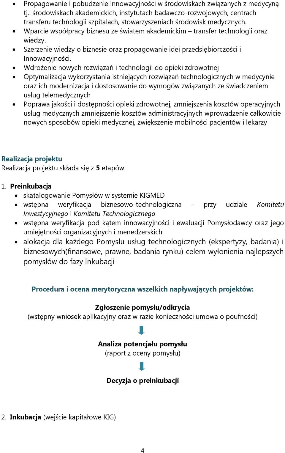 Wparcie współpracy biznesu ze światem akademickim transfer technologii oraz wiedzy. Szerzenie wiedzy o biznesie oraz propagowanie idei przedsiębiorczości i Innowacyjności.