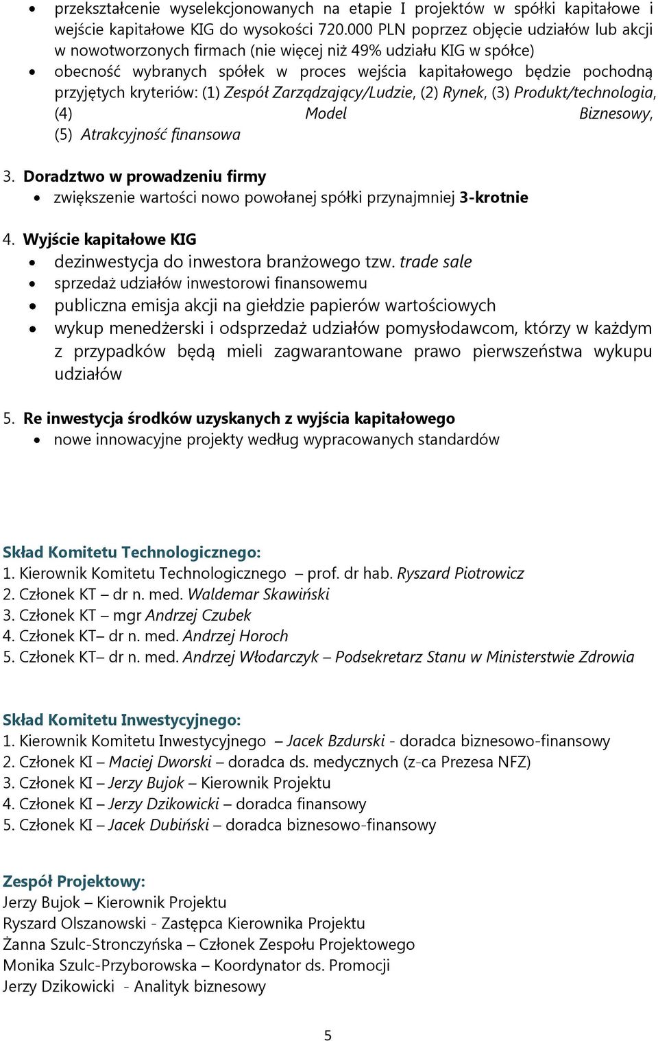 kryteriów: (1) Zespół Zarządzający/Ludzie, (2) Rynek, (3) Produkt/technologia, (4) Model Biznesowy, (5) Atrakcyjność finansowa 3.