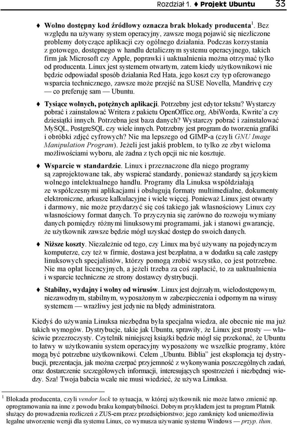 Podczas korzystania z gotowego, dostępnego w handlu detalicznym systemu operacyjnego, takich firm jak Microsoft czy Apple, poprawki i uaktualnienia można otrzymać tylko od producenta.