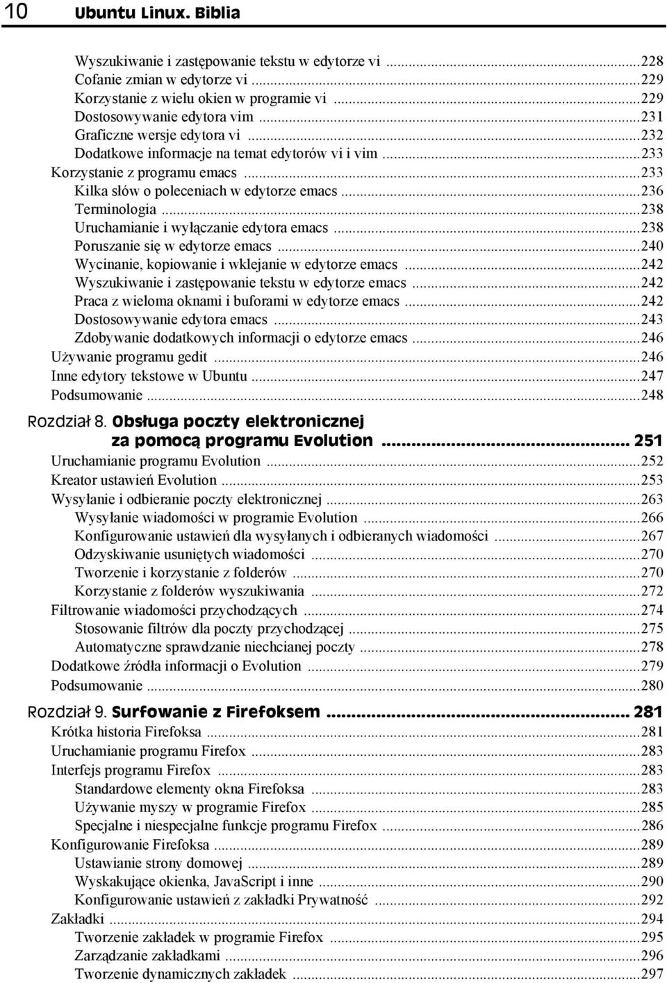 ..238 Uruchamianie i wyłączanie edytora emacs...238 Poruszanie się w edytorze emacs...240 Wycinanie, kopiowanie i wklejanie w edytorze emacs...242 Wyszukiwanie i zastępowanie tekstu w edytorze emacs.