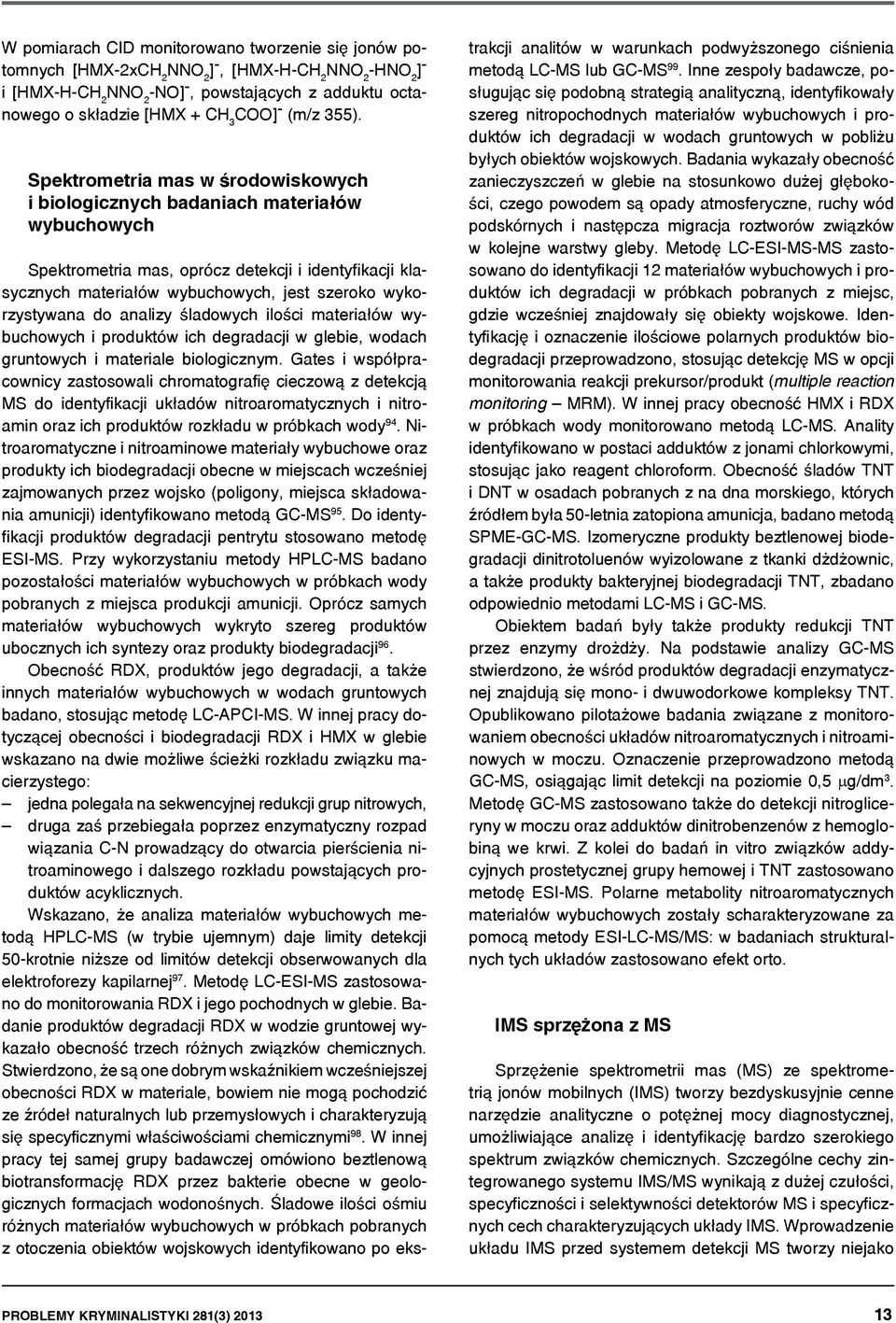 Spektrometria mas w środowiskowych i biologicznych badaniach materiałów wybuchowych Spektrometria mas, oprócz detekcji i identyfikacji klasycznych materiałów wybuchowych, jest szeroko wykorzystywana