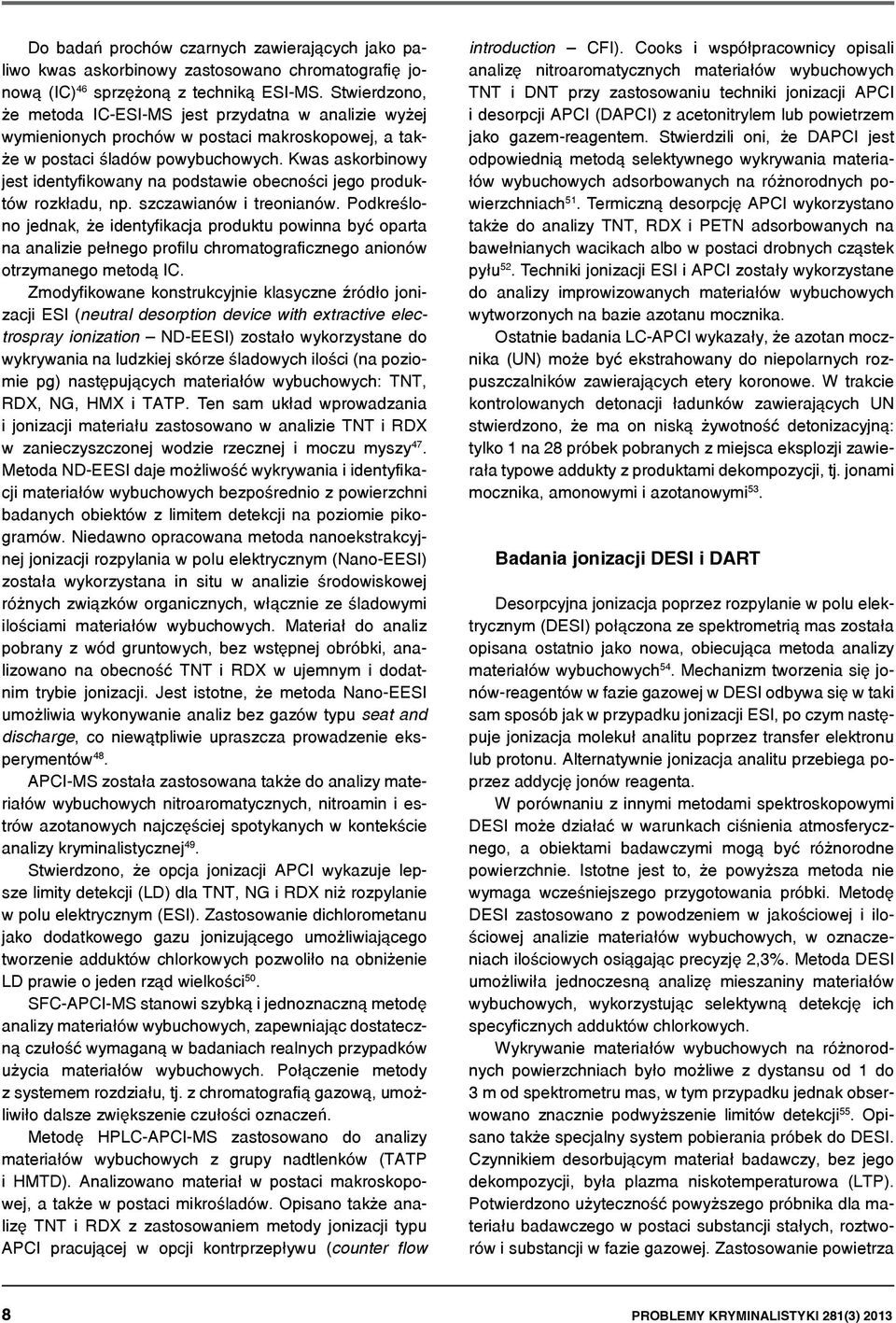 Kwas askorbinowy jest identyfikowany na podstawie obecności jego produktów rozkładu, np. szczawianów i treonianów.