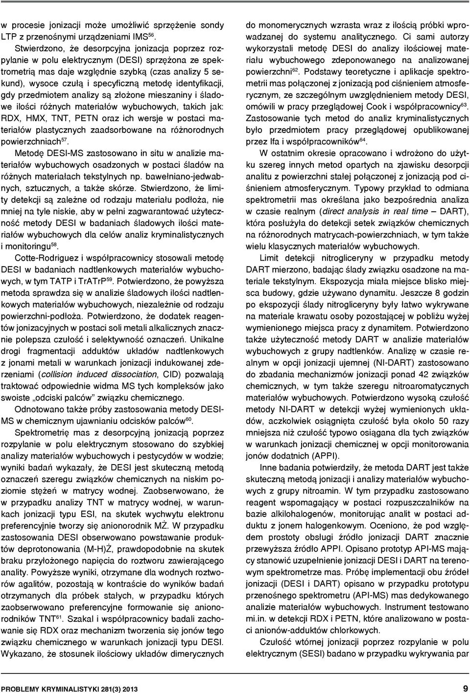 identyfikacji, gdy przedmiotem analizy są złożone mieszaniny i śladowe ilości różnych materiałów wybuchowych, takich jak: RDX, HMX, TNT, PETN oraz ich wersje w postaci materiałów plastycznych