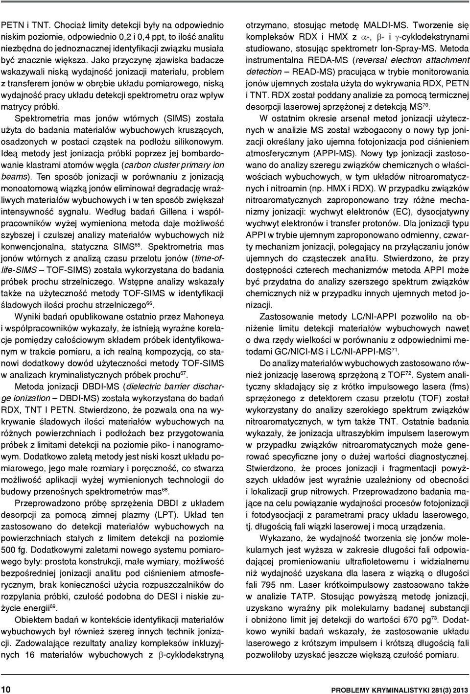 matrycy próbki. Spektrometria mas jonów wtórnych (SIMS) została użyta do badania materiałów wybuchowych kruszących, osadzonych w postaci cząstek na podłożu silikonowym.