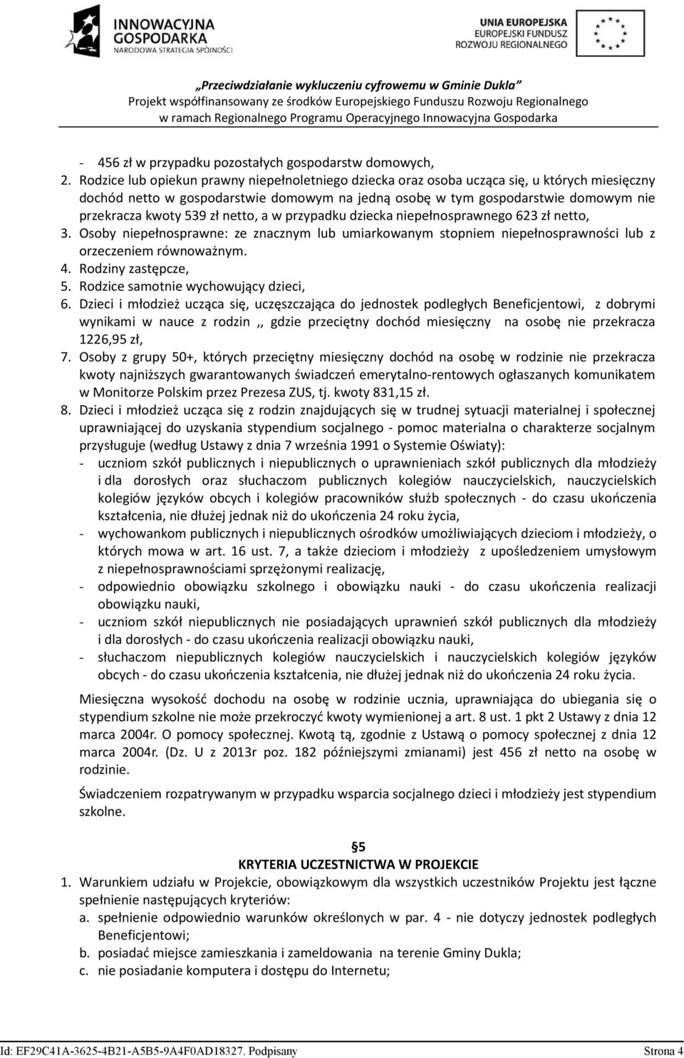 539 zł netto, a w przypadku dziecka niepełnosprawnego 623 zł netto, 3. Osoby niepełnosprawne: ze znacznym lub umiarkowanym stopniem niepełnosprawności lub z orzeczeniem równoważnym. 4.