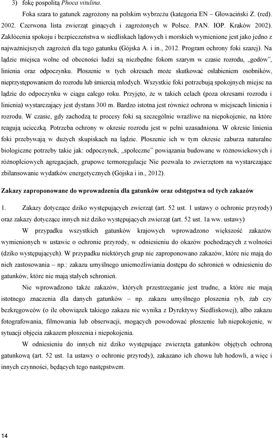 Program ochrony foki szarej). Na lądzie miejsca wolne od obecności ludzi są niezbędne fokom szarym w czasie rozrodu, godów, linienia oraz odpoczynku.