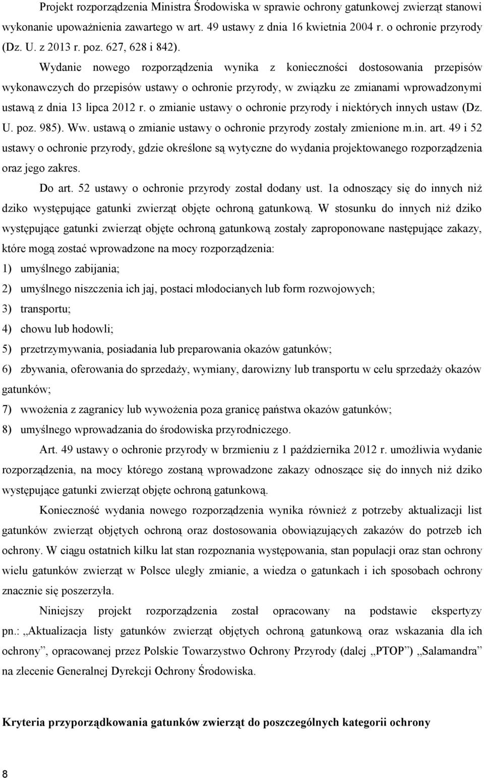 Wydanie nowego rozporządzenia wynika z konieczności dostosowania przepisów wykonawczych do przepisów ustawy o ochronie przyrody, w związku ze zmianami wprowadzonymi ustawą z dnia 13 lipca 2012 r.