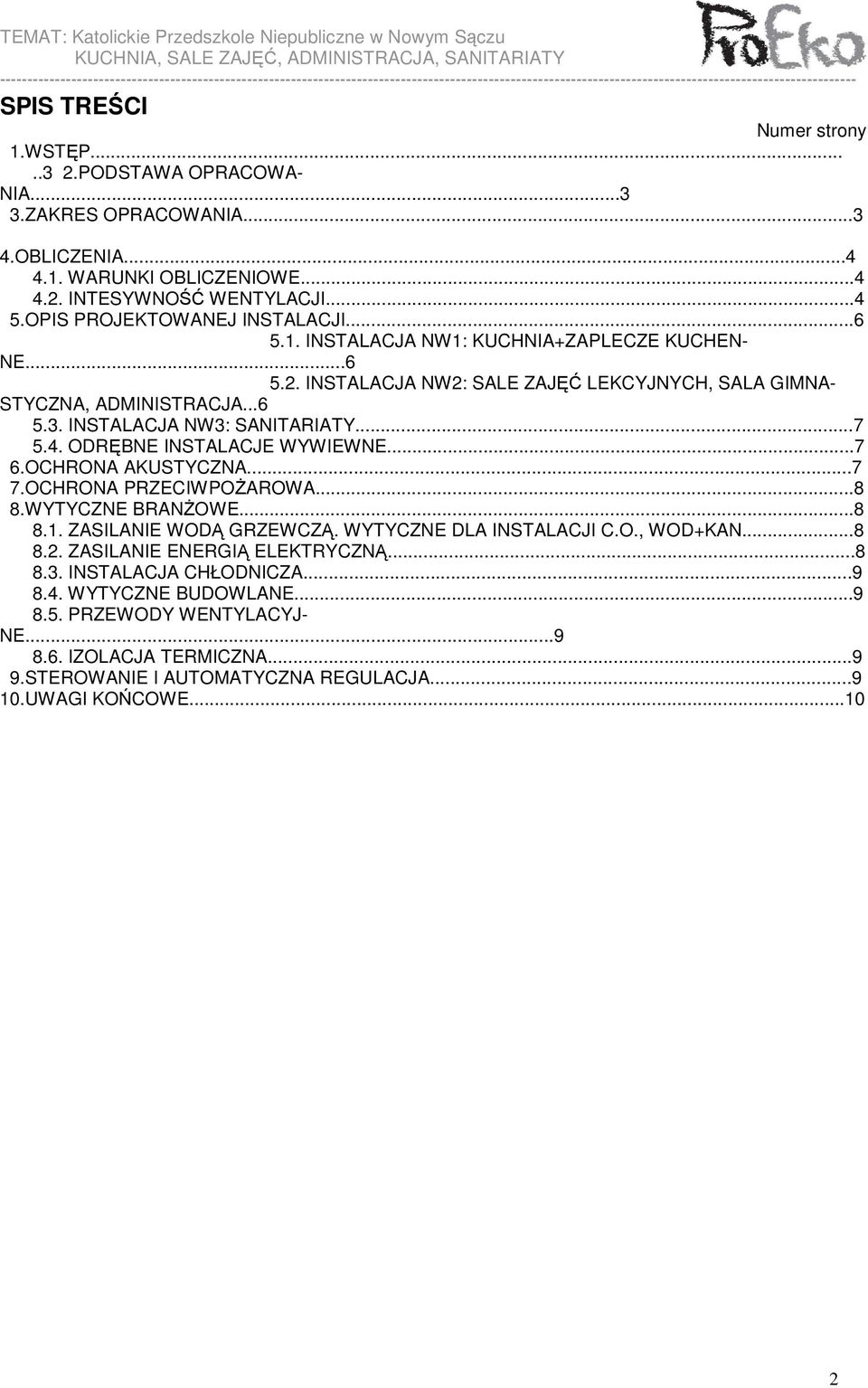 INSTALACJA NW3: SANITARIATY...7 5.4. ODRĘBNE INSTALACJE WYWIEWNE...7 6.OCHRONA AKUSTYCZNA...7 7.OCHRONA PRZECIWPOśAROWA...8 8.WYTYCZNE BRANśOWE...8 8.1. ZASILANIE WODĄ GRZEWCZĄ.