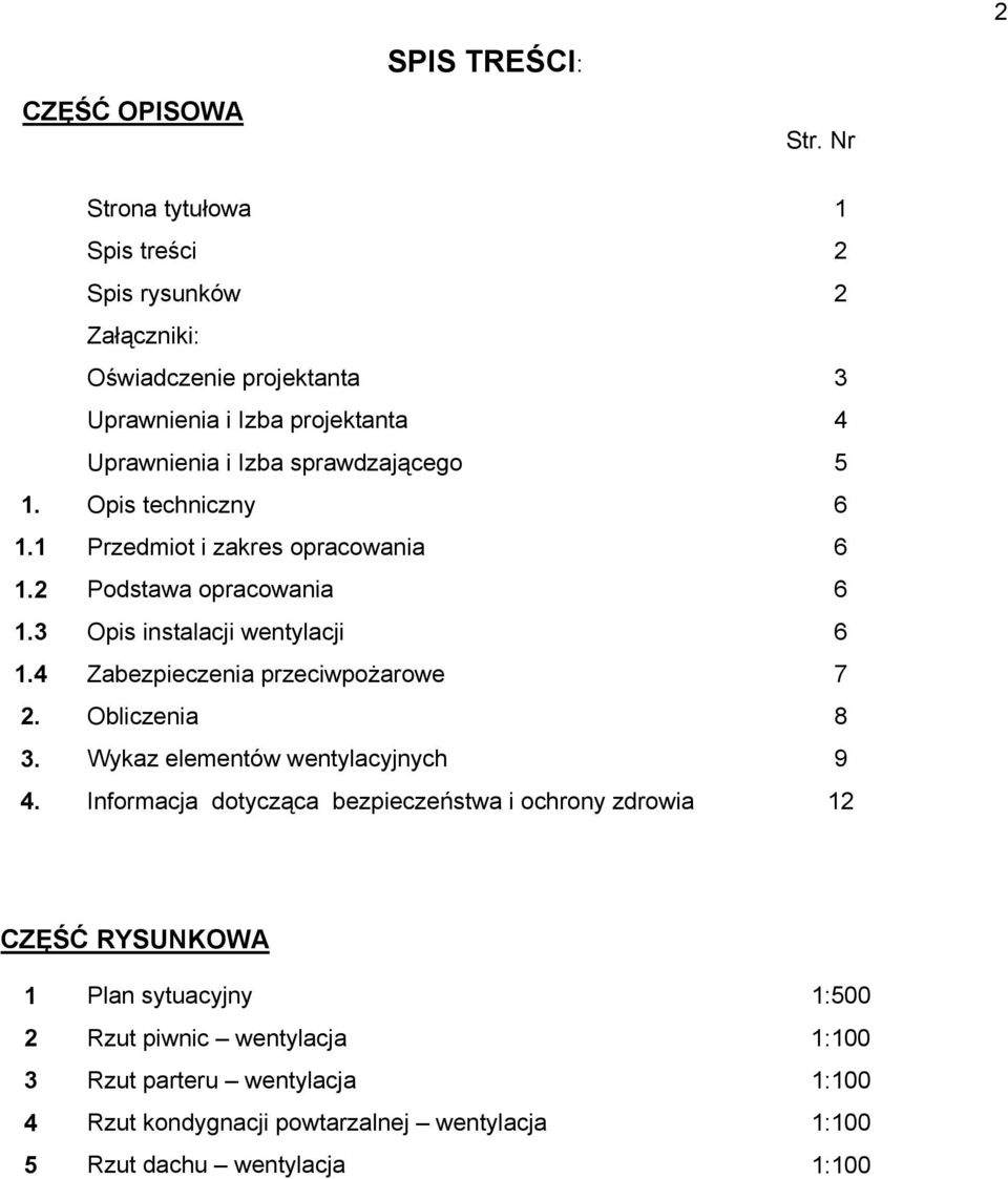 Opis techniczny 6 1.1 Przedmiot i zakres opracowania 6 1.2 Podstawa opracowania 6 1.3 Opis instalacji wentylacji 6 1.4 Zabezpieczenia przeciwpożarowe 7 2.