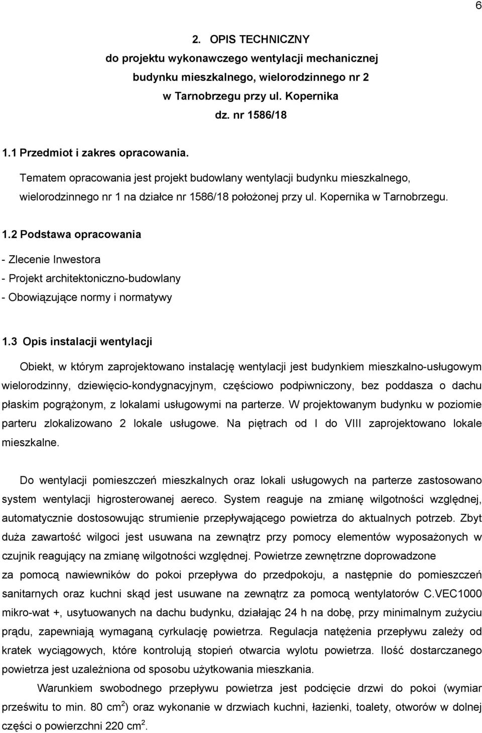 na działce nr 1586/18 położonej przy ul. Kopernika w Tarnobrzegu. 1.2 Podstawa opracowania - Zlecenie Inwestora - Projekt architektoniczno-budowlany - Obowiązujące normy i normatywy 1.