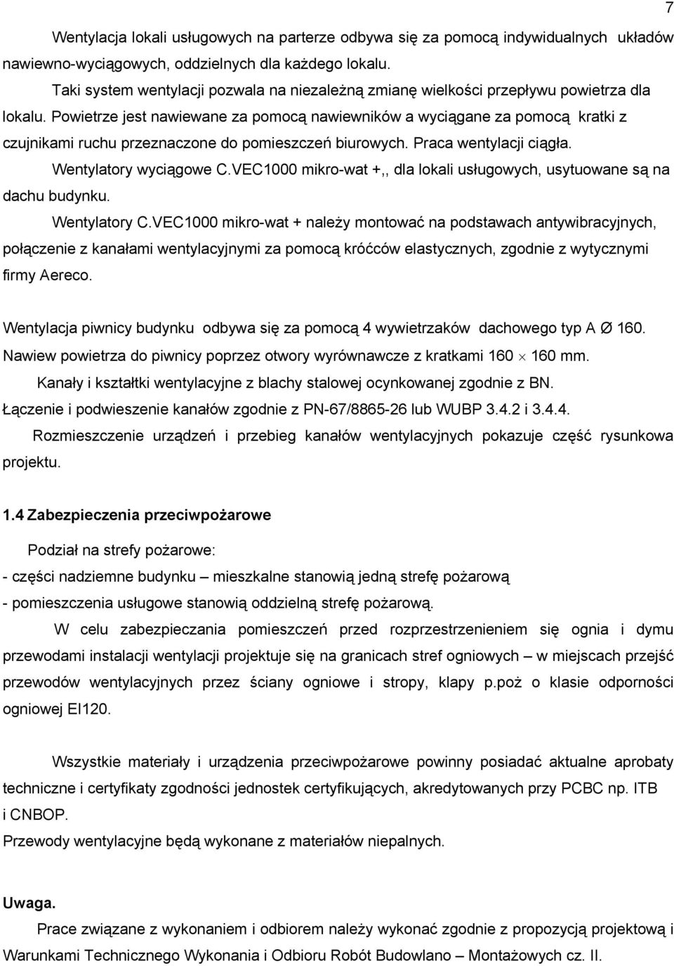 Powietrze jest nawiewane za pomocą nawiewników a wyciągane za pomocą kratki z czujnikami ruchu przeznaczone do pomieszczeń biurowych. Praca wentylacji ciągła. Wentylatory wyciągowe C.