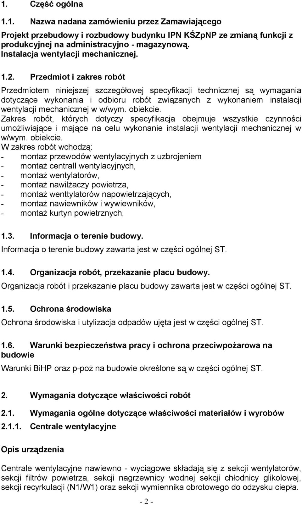 Przedmiot i zakres robót Przedmiotem niniejszej szczegółowej specyfikacji technicznej są wymagania dotyczące wykonania i odbioru robót związanych z wykonaniem instalacji wentylacji mechanicznej w