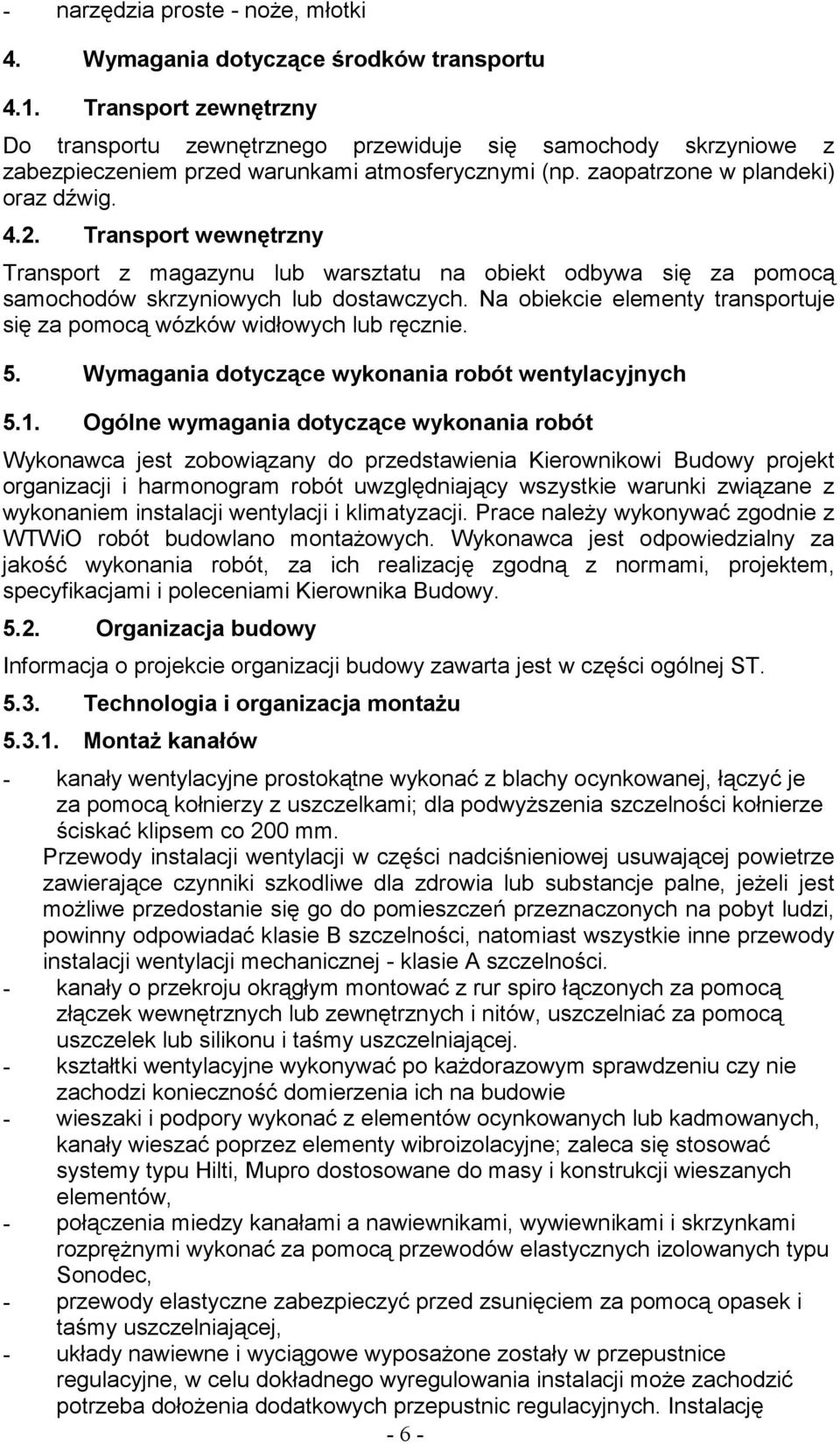 Transport wewnętrzny Transport z magazynu lub warsztatu na obiekt odbywa się za pomocą samochodów skrzyniowych lub dostawczych.