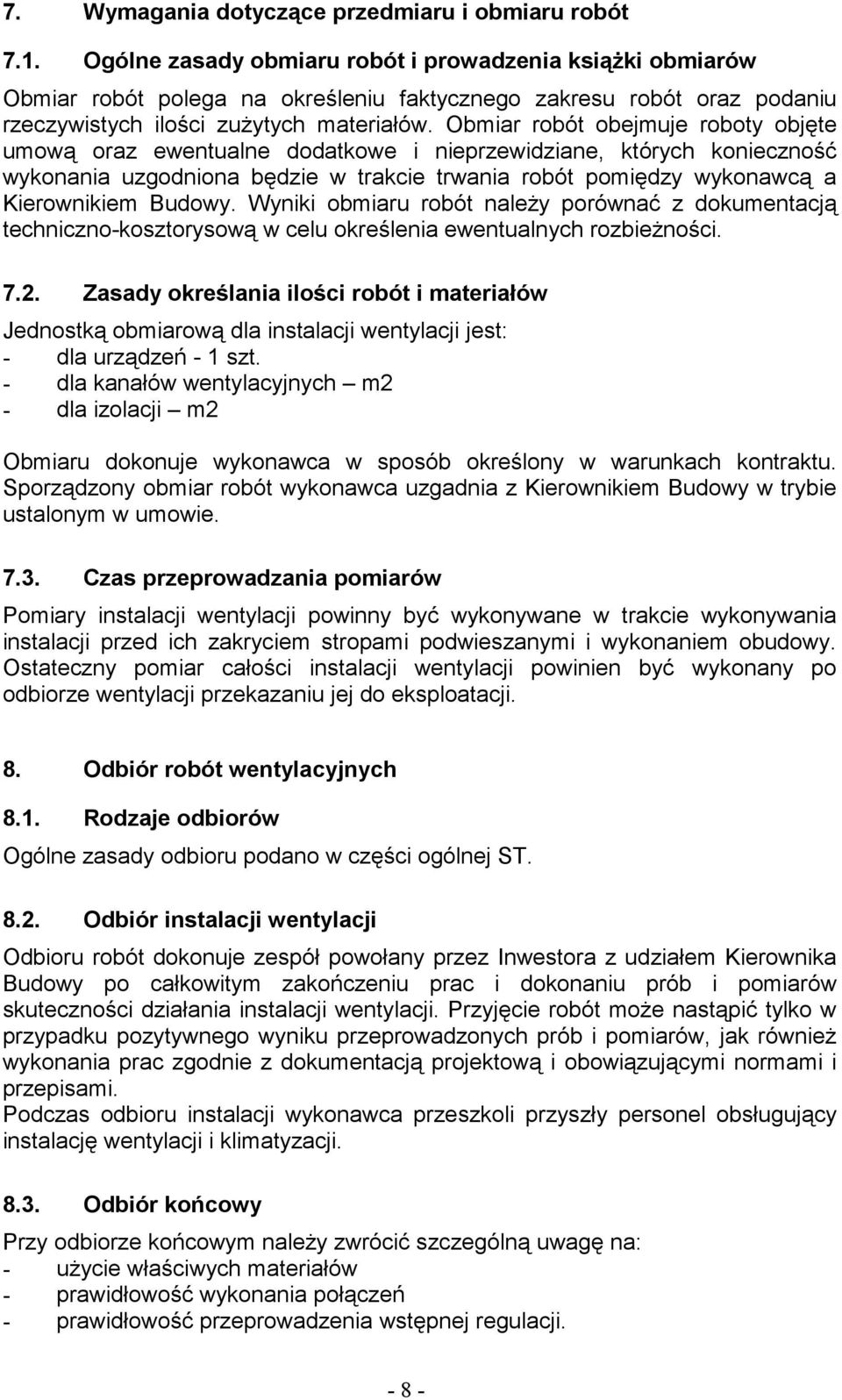 Obmiar robót obejmuje roboty objęte umową oraz ewentualne dodatkowe i nieprzewidziane, których konieczność wykonania uzgodniona będzie w trakcie trwania robót pomiędzy wykonawcą a Kierownikiem Budowy.