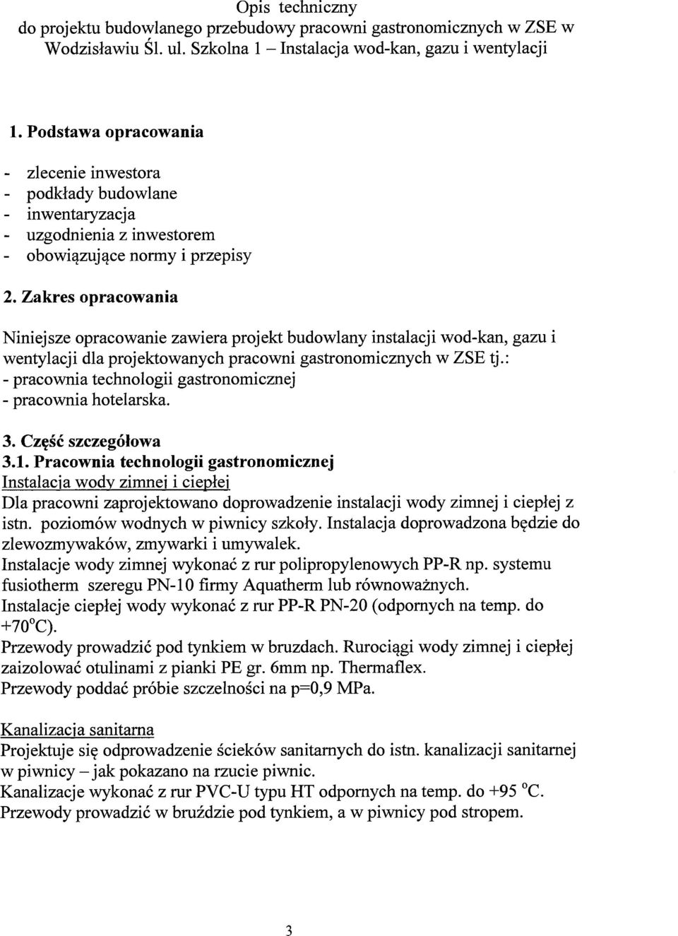 Zakres opracowania Niniejsze opracowanie zawiera projekt budowlany instalacji wod-kan, gazu i wentylacji dla projektowanych pracowni gastronomicznych w ZSE tj.