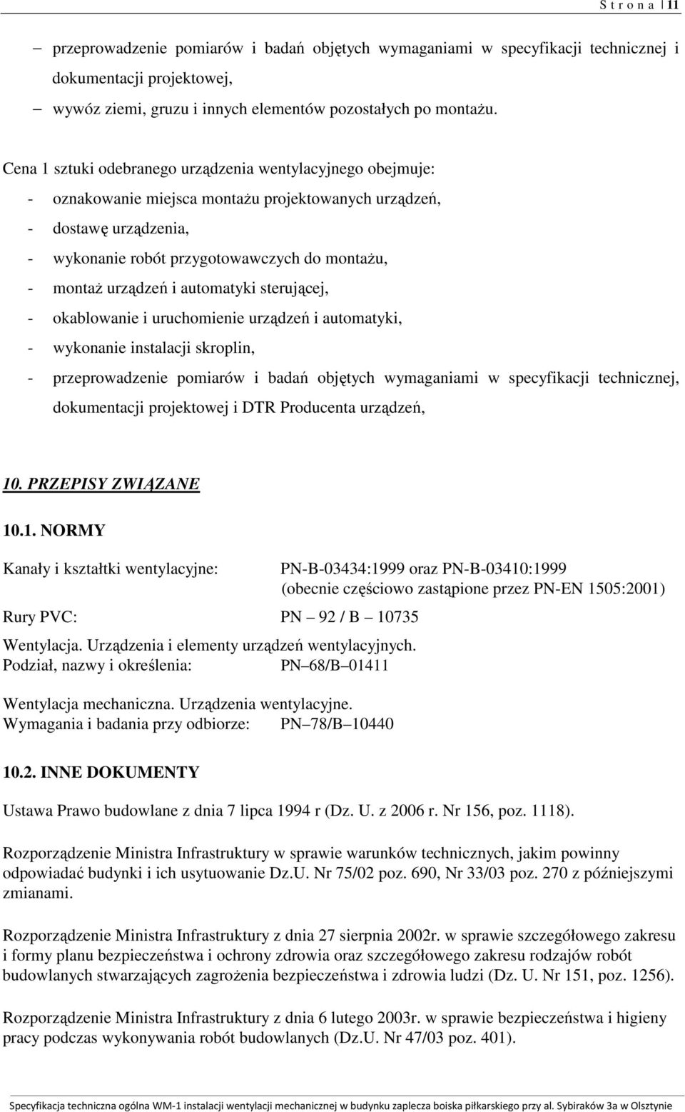 urządzeń i automatyki sterującej, - okablowanie i uruchomienie urządzeń i automatyki, - wykonanie instalacji skroplin, - przeprowadzenie pomiarów i badań objętych wymaganiami w specyfikacji