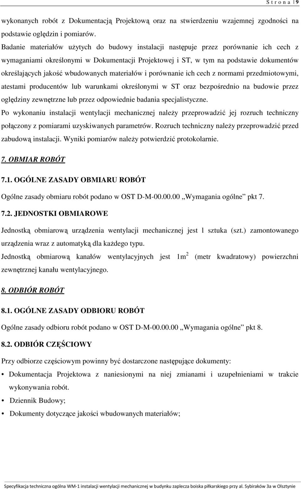 wbudowanych materiałów i porównanie ich cech z normami przedmiotowymi, atestami producentów lub warunkami określonymi w ST oraz bezpośrednio na budowie przez oględziny zewnętrzne lub przez