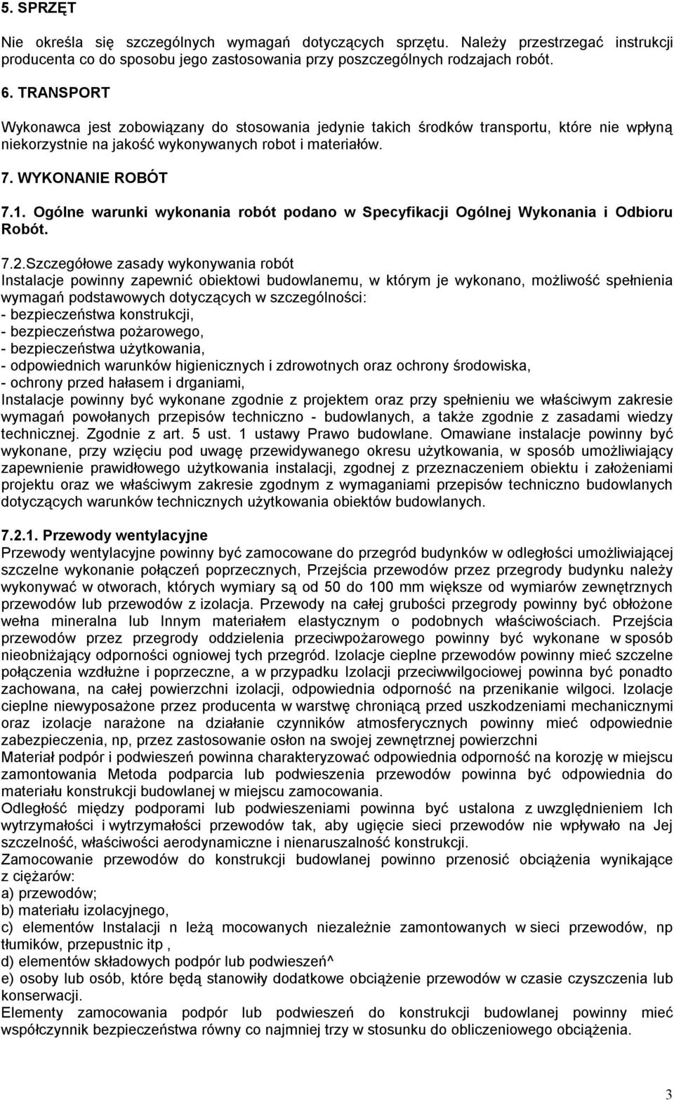 Ogólne warunki wykonania robót podano w Specyfikacji Ogólnej Wykonania i Odbioru Robót. 7.2.