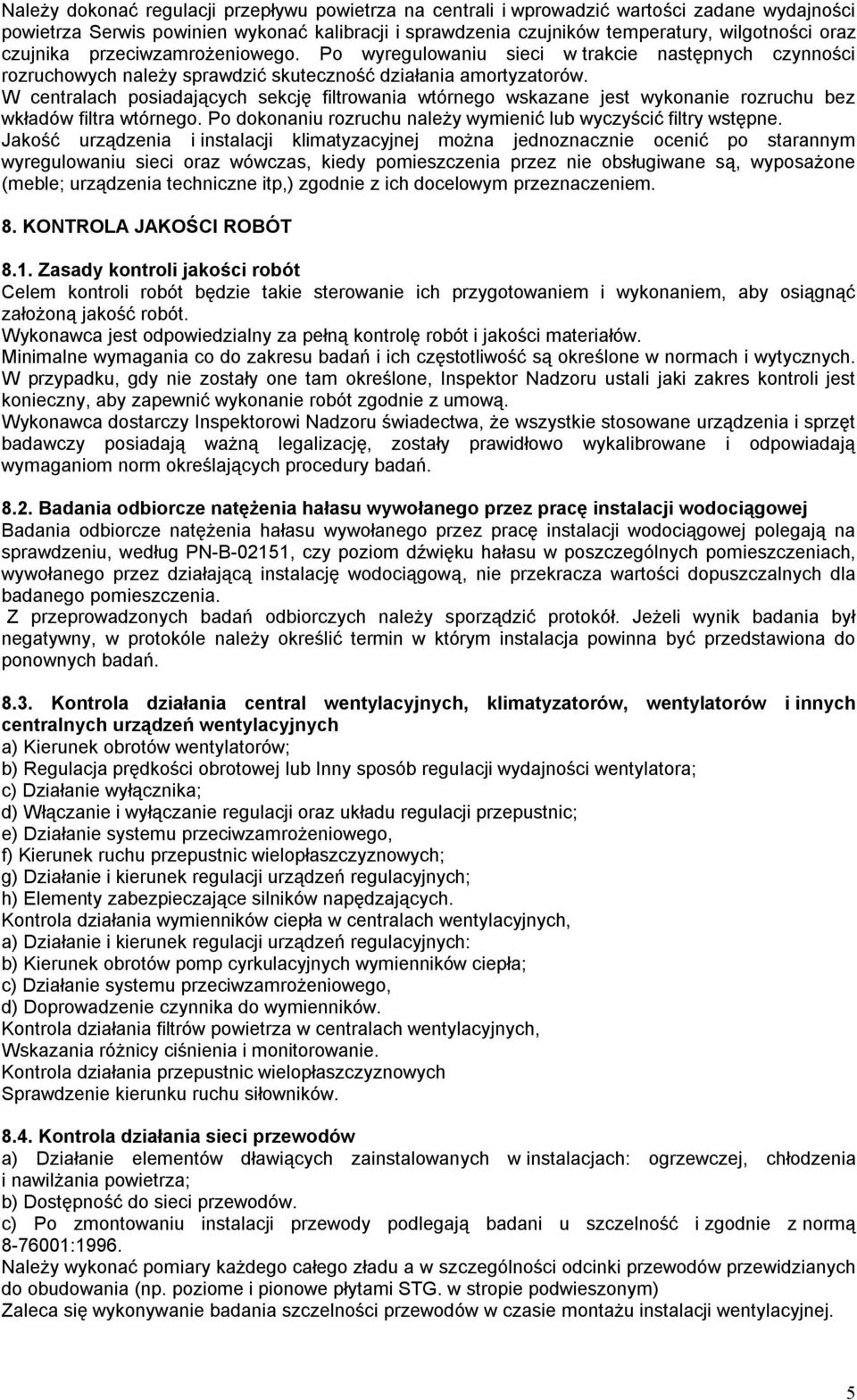 W centralach posiadających sekcję filtrowania wtórnego wskazane jest wykonanie rozruchu bez wkładów filtra wtórnego. Po dokonaniu rozruchu należy wymienić lub wyczyścić filtry wstępne.