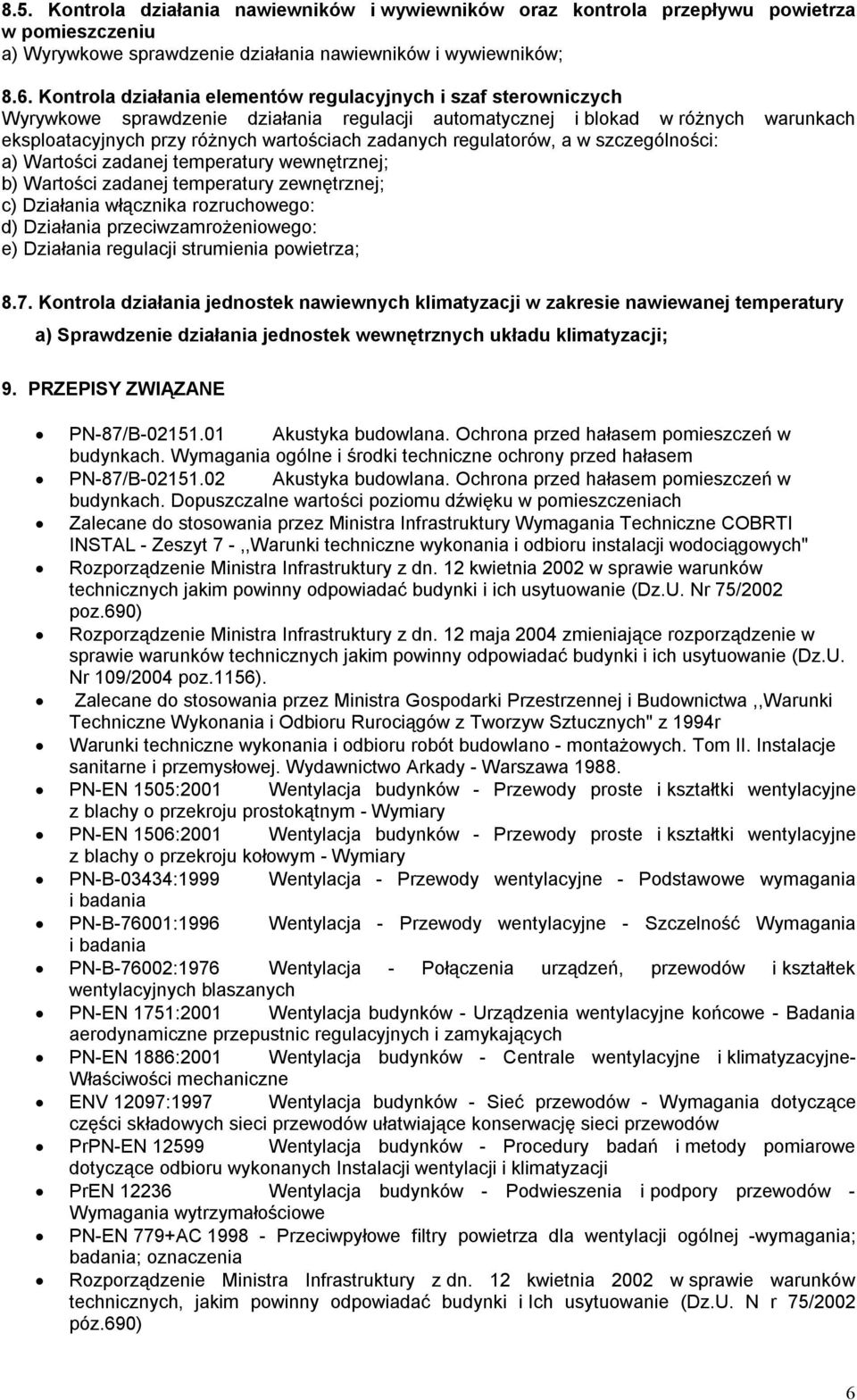 regulatorów, a w szczególności: a) Wartości zadanej temperatury wewnętrznej; b) Wartości zadanej temperatury zewnętrznej; c) Działania włącznika rozruchowego: d) Działania przeciwzamrożeniowego: e)