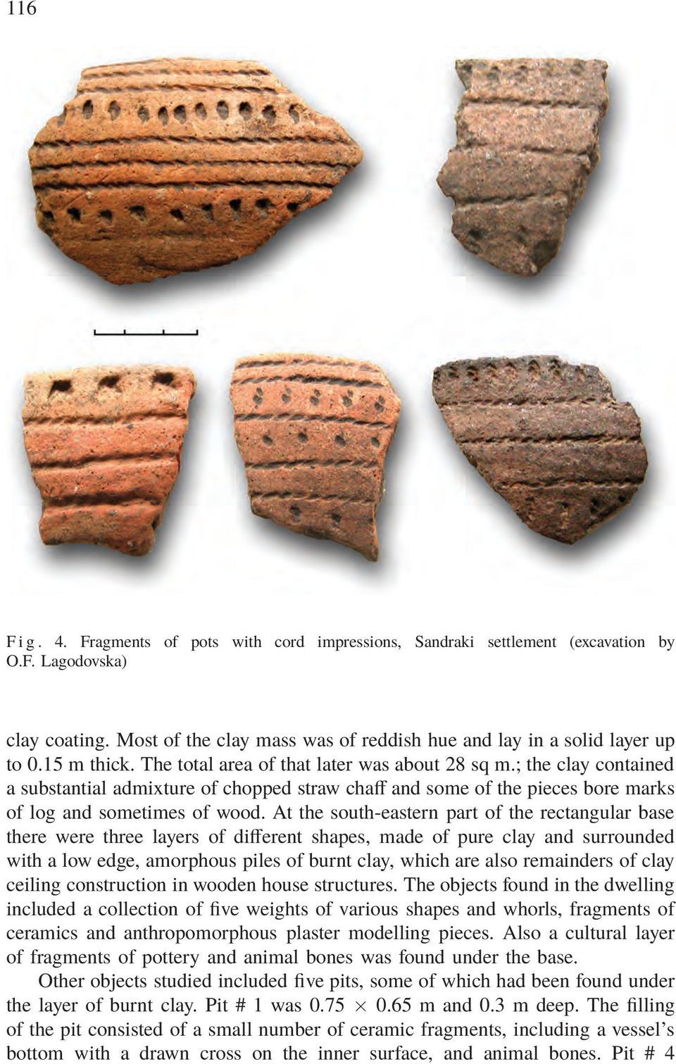 At the south-eastern part of the rectangular base there were three layers of different shapes, made of pure clay and surrounded with a low edge, amorphous piles of burnt clay, which are also
