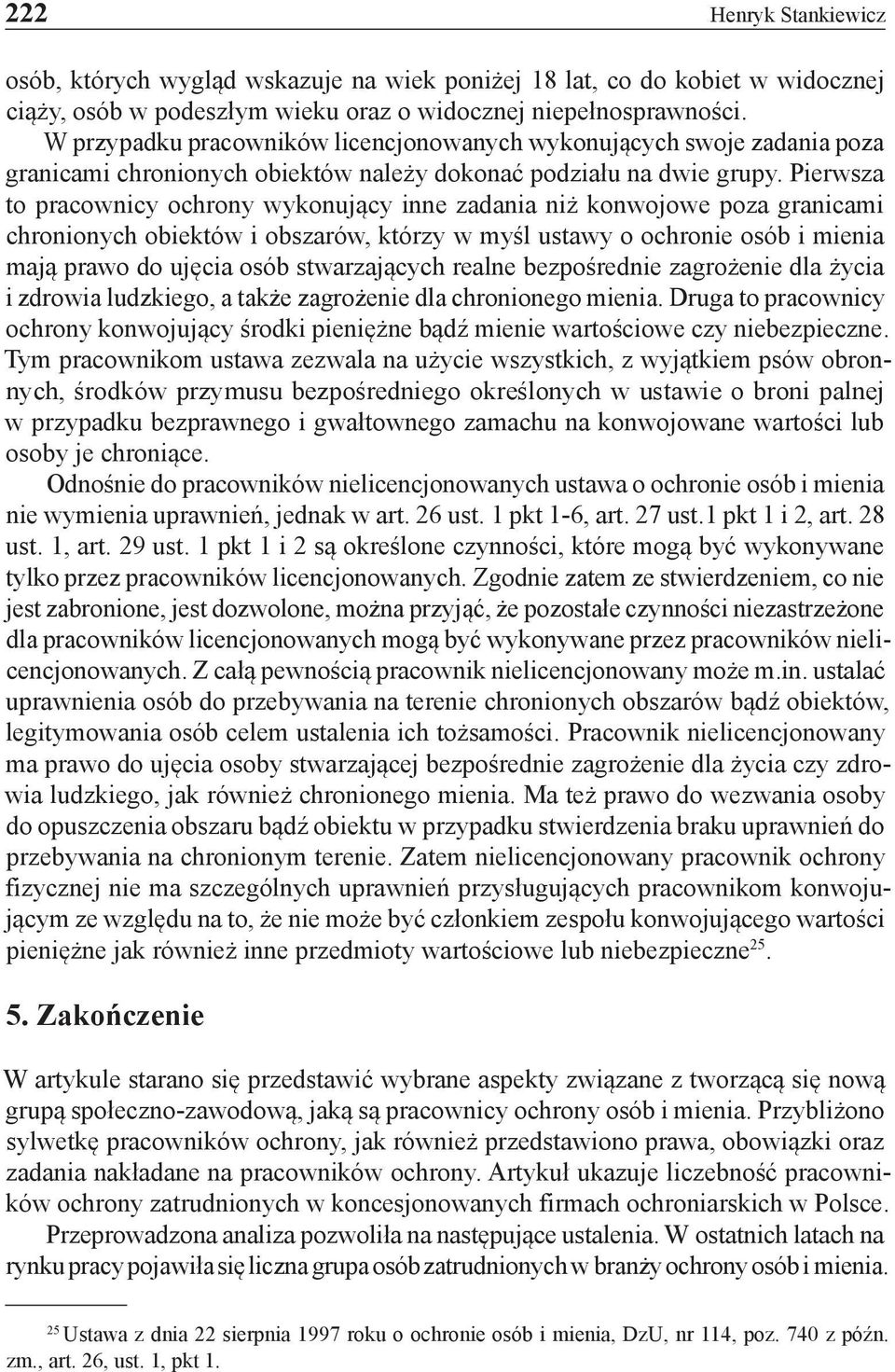Pierwsza to pracownicy ochrony wykonujący inne zadania niż konwojowe poza granicami chronionych obiektów i obszarów, którzy w myśl ustawy o ochronie osób i mienia mają prawo do ujęcia osób