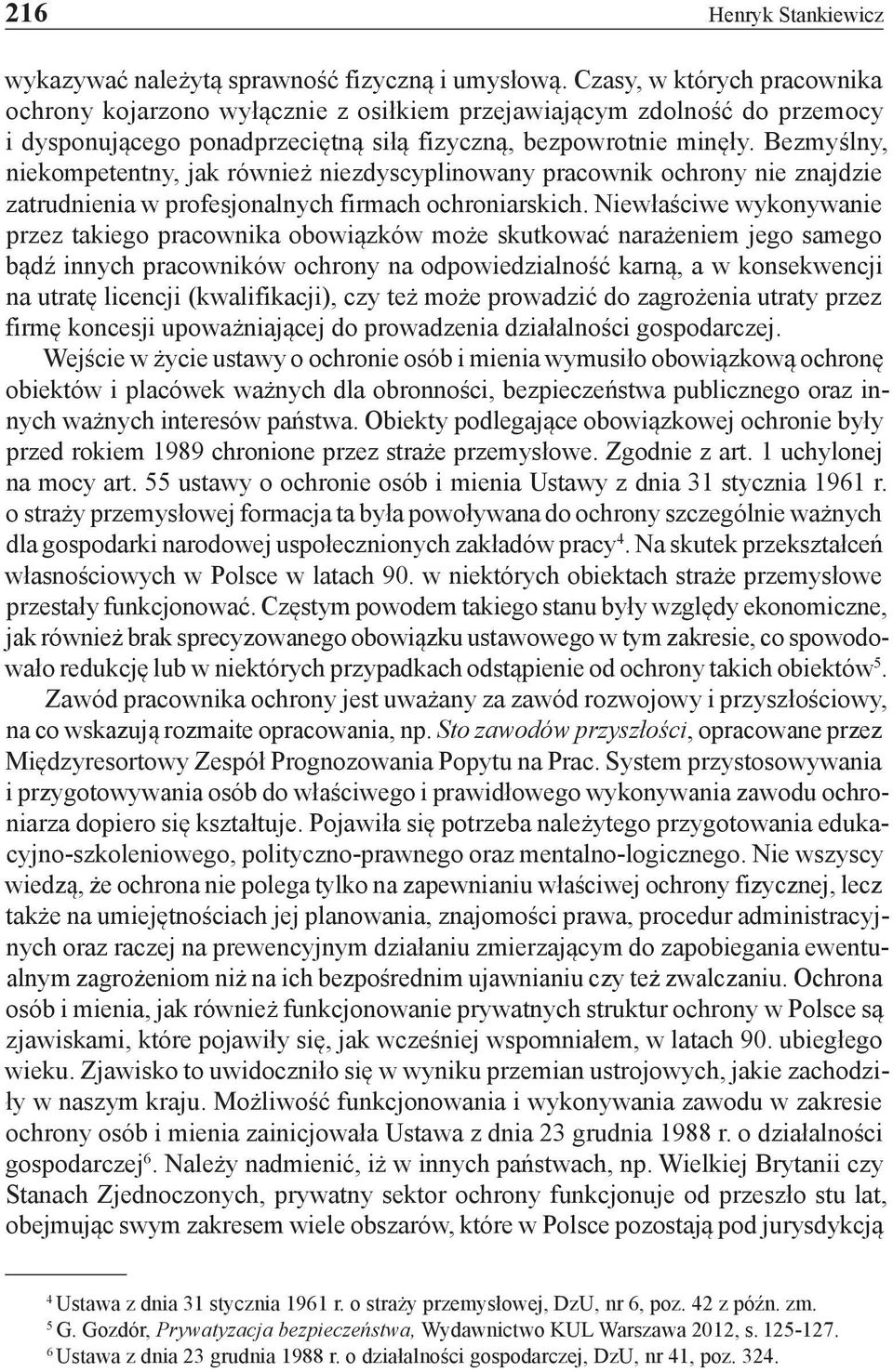 Bezmyślny, niekompetentny, jak również niezdyscyplinowany pracownik ochrony nie znajdzie zatrudnienia w profesjonalnych firmach ochroniarskich.