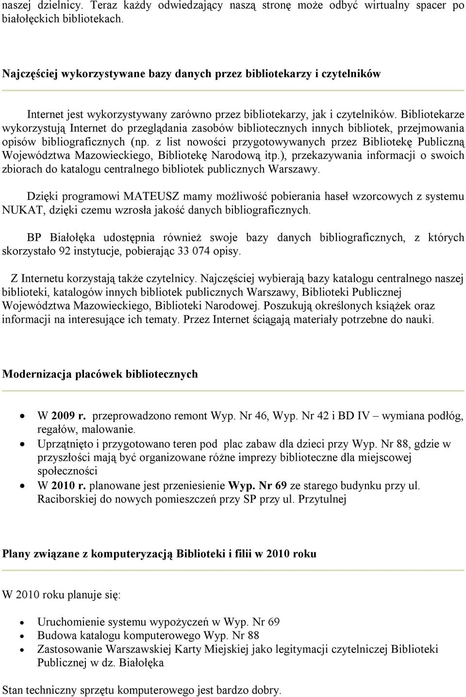 Bibliotekarze wykorzystują Internet do przeglądania zasobów bibliotecznych innych bibliotek, przejmowania opisów bibliograficznych (np.