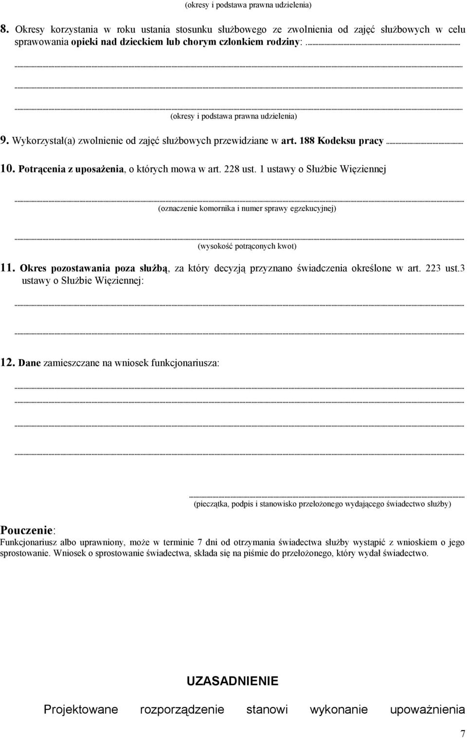 1 ustawy o Służbie Więziennej (oznaczenie komornika i numer sprawy egzekucyjnej) (wysokość potrąconych kwot) 11. Okres pozostawania poza służbą, za który decyzją przyznano świadczenia określone w art.