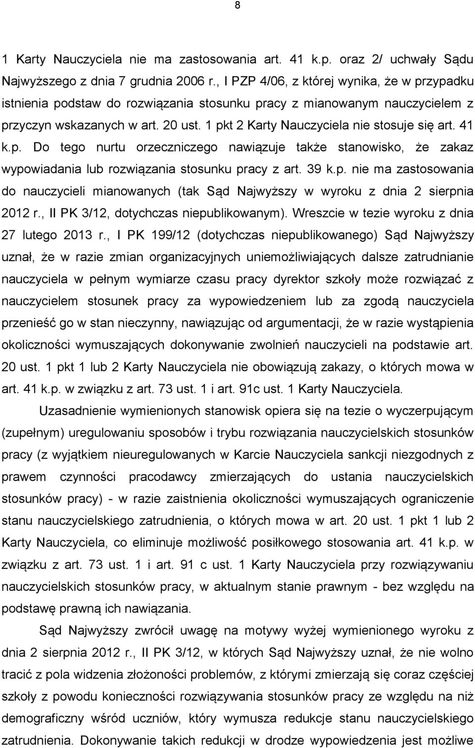 1 pkt 2 Karty Nauczyciela nie stosuje się art. 41 k.p. Do tego nurtu orzeczniczego nawiązuje także stanowisko, że zakaz wypowiadania lub rozwiązania stosunku pracy z art. 39 k.p. nie ma zastosowania do nauczycieli mianowanych (tak Sąd Najwyższy w wyroku z dnia 2 sierpnia 2012 r.