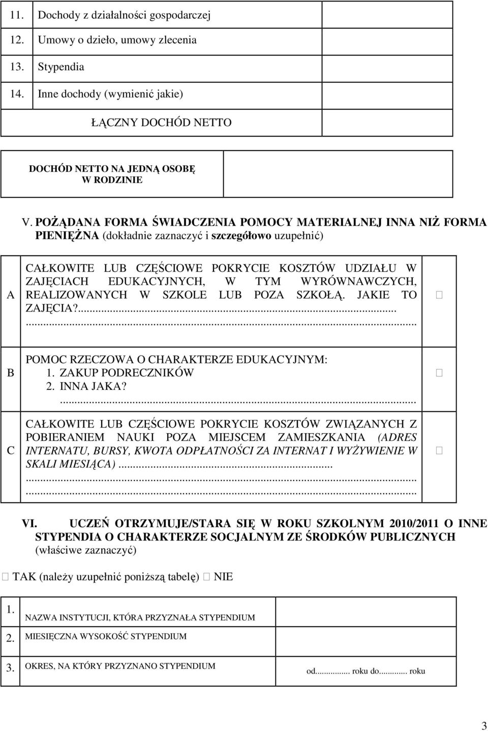 WYRÓWNAWCZYCH, REALIZOWANYCH W SZKOLE LUB POZA SZKOŁĄ. JAKIE TO ZAJĘCIA?...... B C POMOC RZECZOWA O CHARAKTERZE EDUKACYJNYM: 1. ZAKUP PODRECZNIKÓW 2. INNA JAKA?