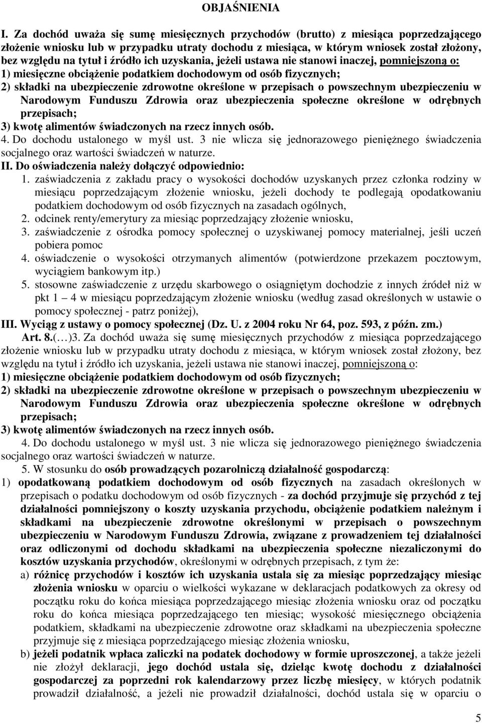 i źródło ich uzyskania, jeŝeli ustawa nie stanowi inaczej, pomniejszoną o: 1) miesięczne obciąŝenie podatkiem dochodowym od osób fizycznych; 2) składki na ubezpieczenie zdrowotne określone w