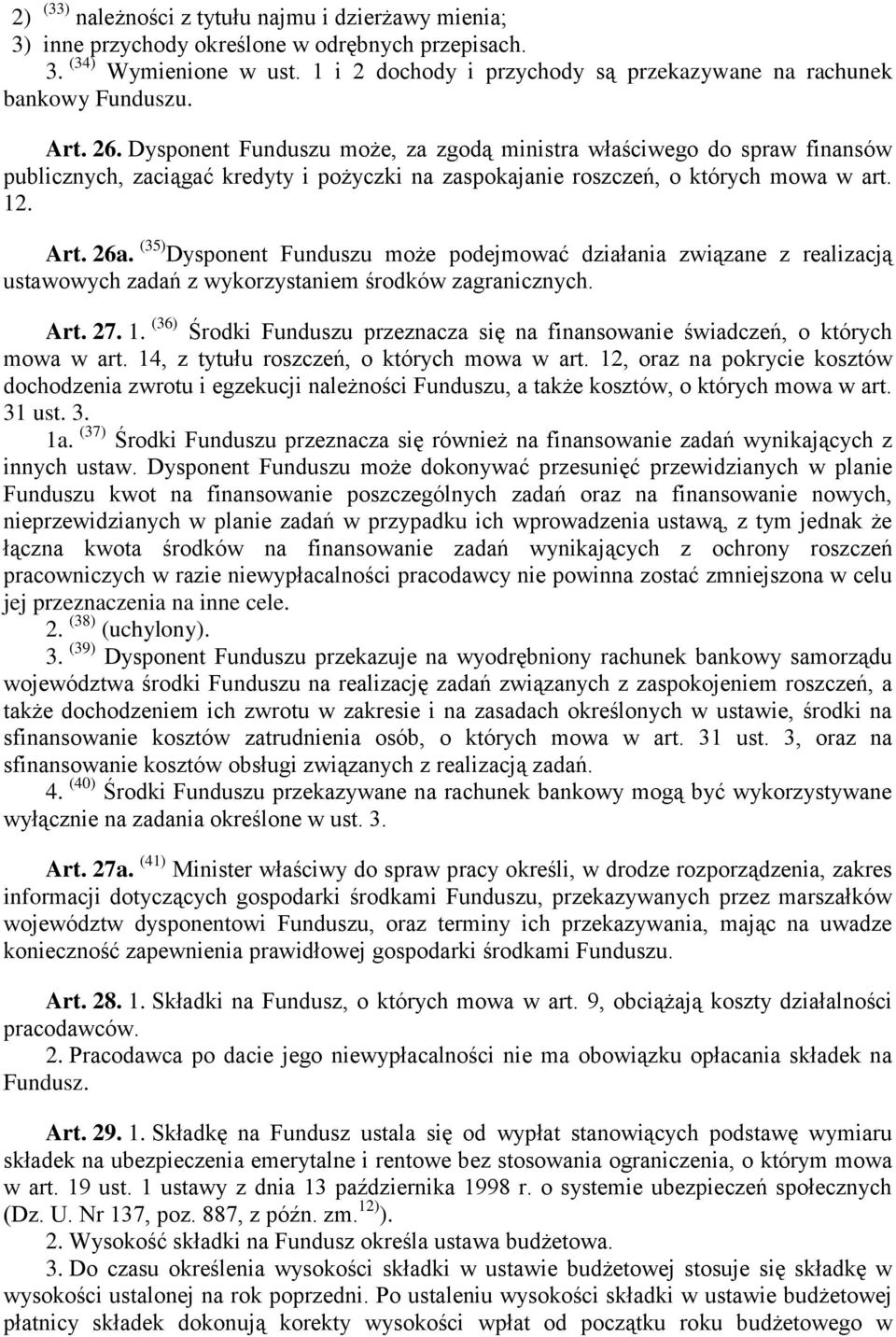 Dysponent Funduszu może, za zgodą ministra właściwego do spraw finansów publicznych, zaciągać kredyty i pożyczki na zaspokajanie roszczeń, o których mowa w art. 12. Art. 26a.