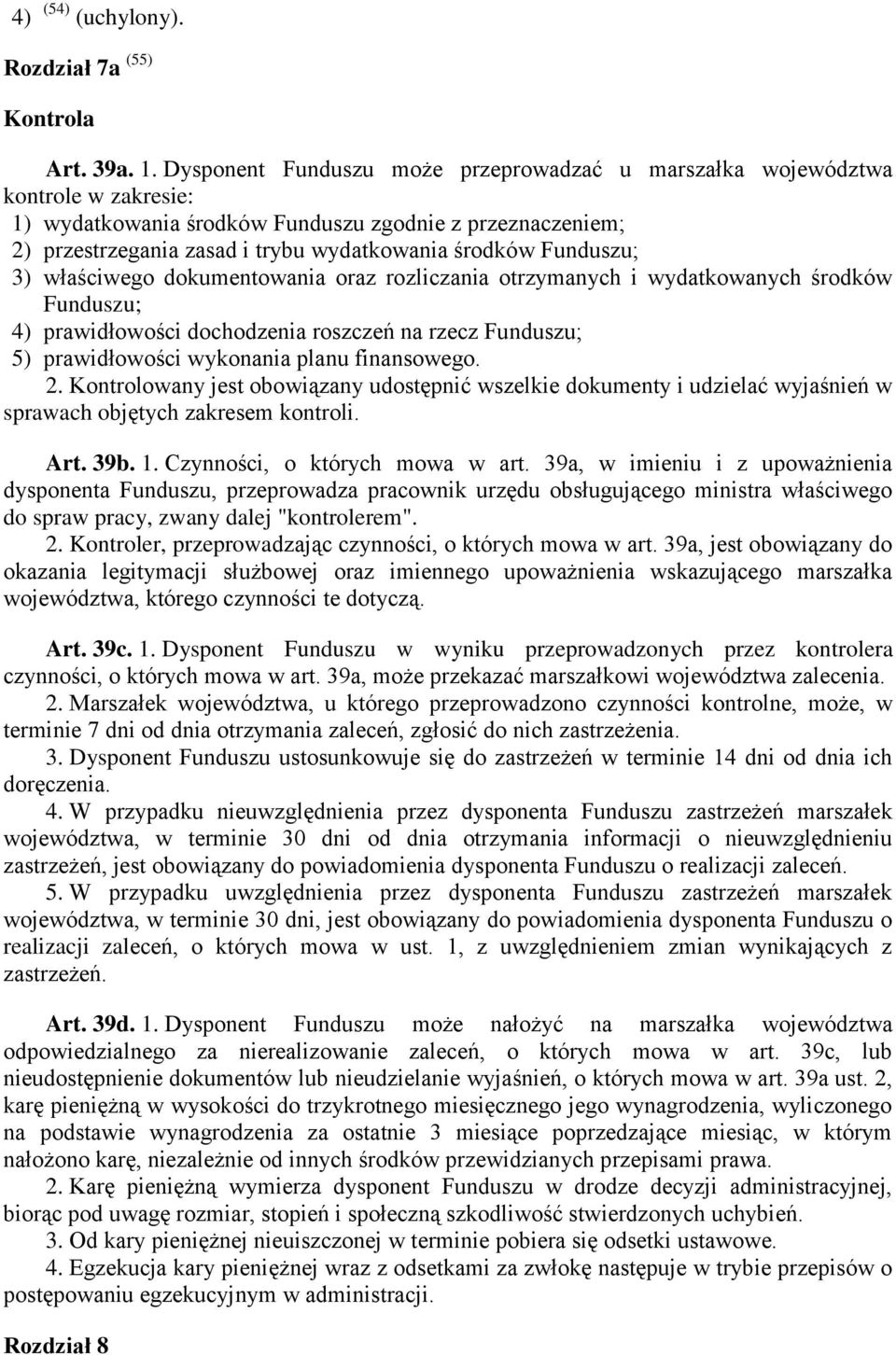 Funduszu; 3) właściwego dokumentowania oraz rozliczania otrzymanych i wydatkowanych środków Funduszu; 4) prawidłowości dochodzenia roszczeń na rzecz Funduszu; 5) prawidłowości wykonania planu