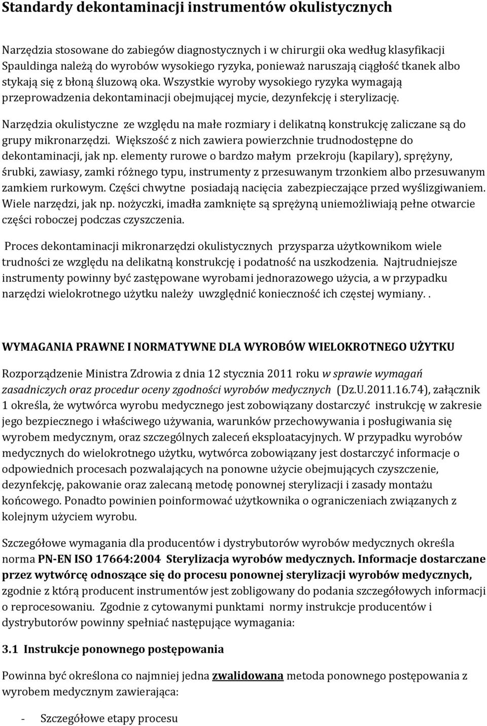 Narzędzia okulistyczne ze względu na małe rozmiary i delikatną konstrukcję zaliczane są do grupy mikronarzędzi. Większość z nich zawiera powierzchnie trudnodostępne do dekontaminacji, jak np.