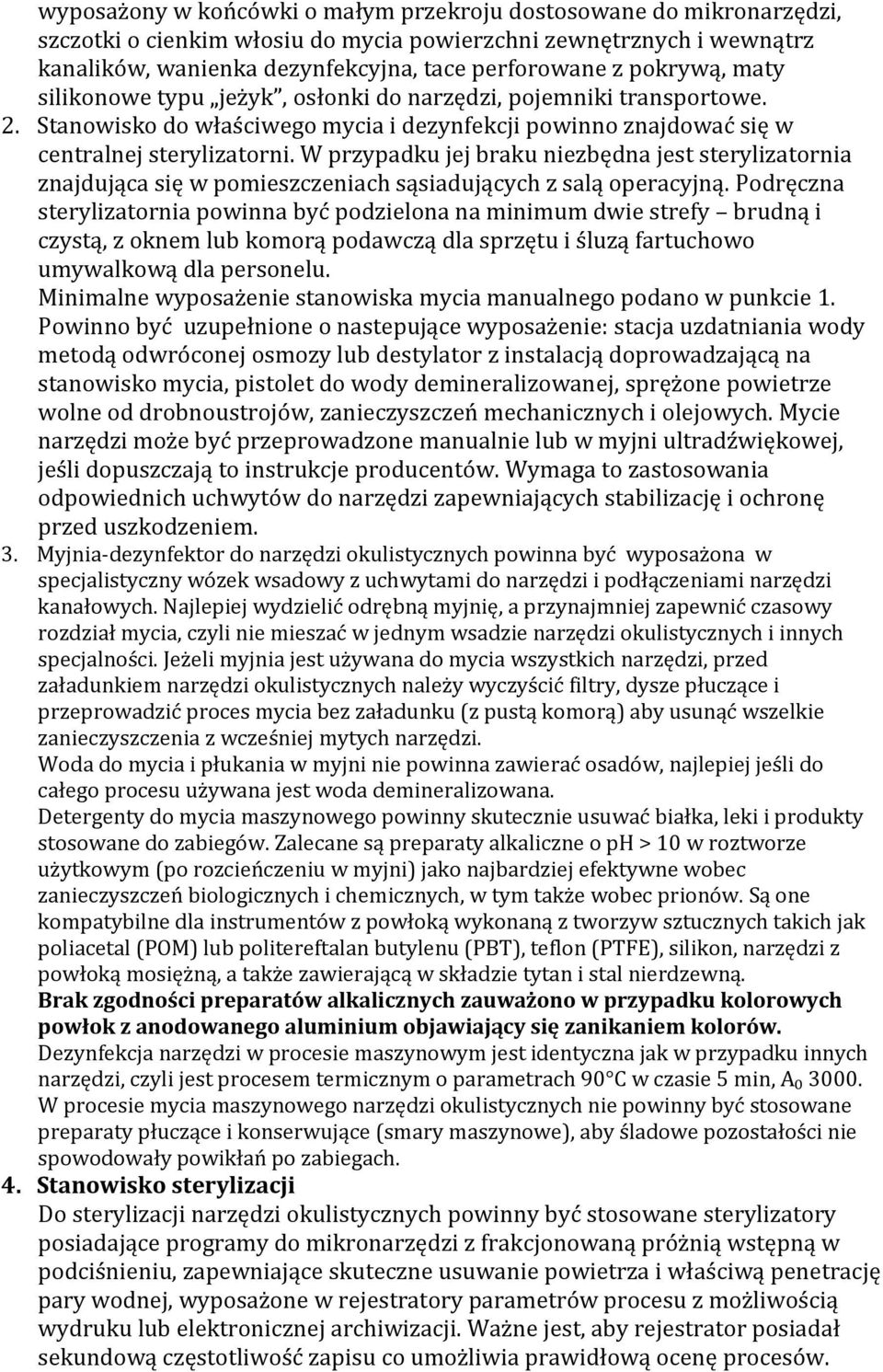 W przypadku jej braku niezbędna jest sterylizatornia znajdująca się w pomieszczeniach sąsiadujących z salą operacyjną.