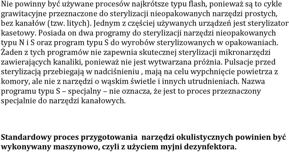 Posiada on dwa programy do sterylizacji narzędzi nieopakowanych typu N i S oraz program typu S do wyrobów sterylizowanych w opakowaniach.