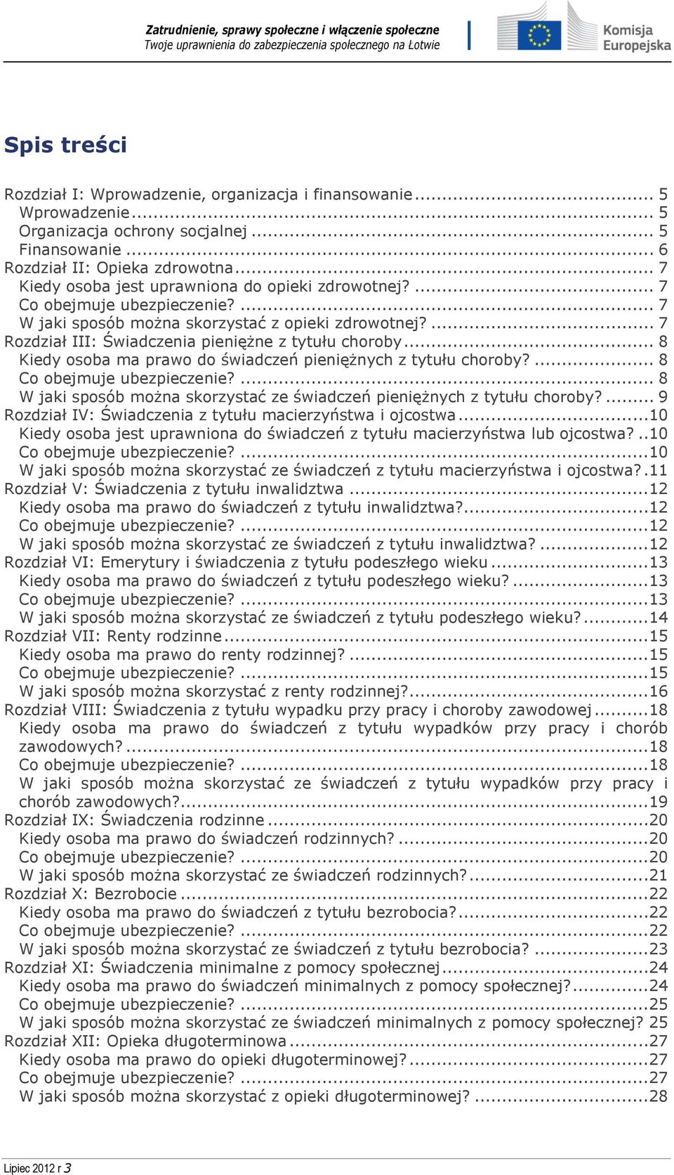 .. 8 Kiedy osoba ma prawo do świadczeń pieniężnych z tytułu choroby?... 8 Co obejmuje ubezpieczenie?... 8 W jaki sposób można skorzystać ze świadczeń pieniężnych z tytułu choroby?