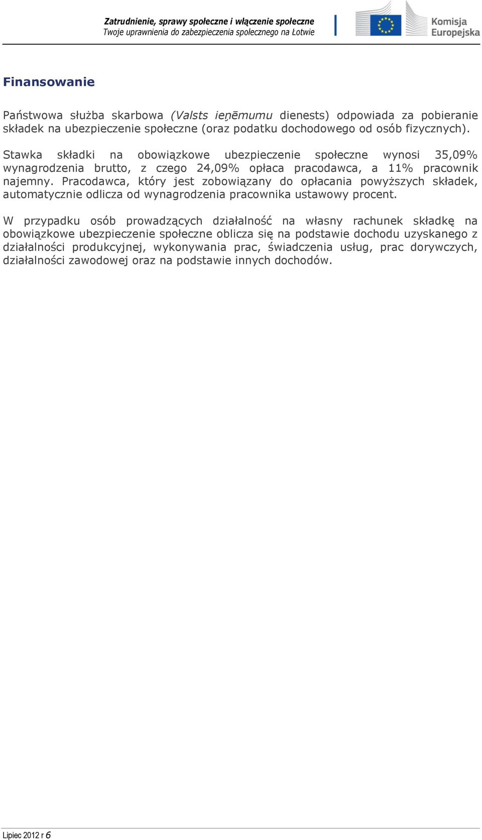 Pracodawca, który jest zobowiązany do opłacania powyższych składek, automatycznie odlicza od wynagrodzenia pracownika ustawowy procent.