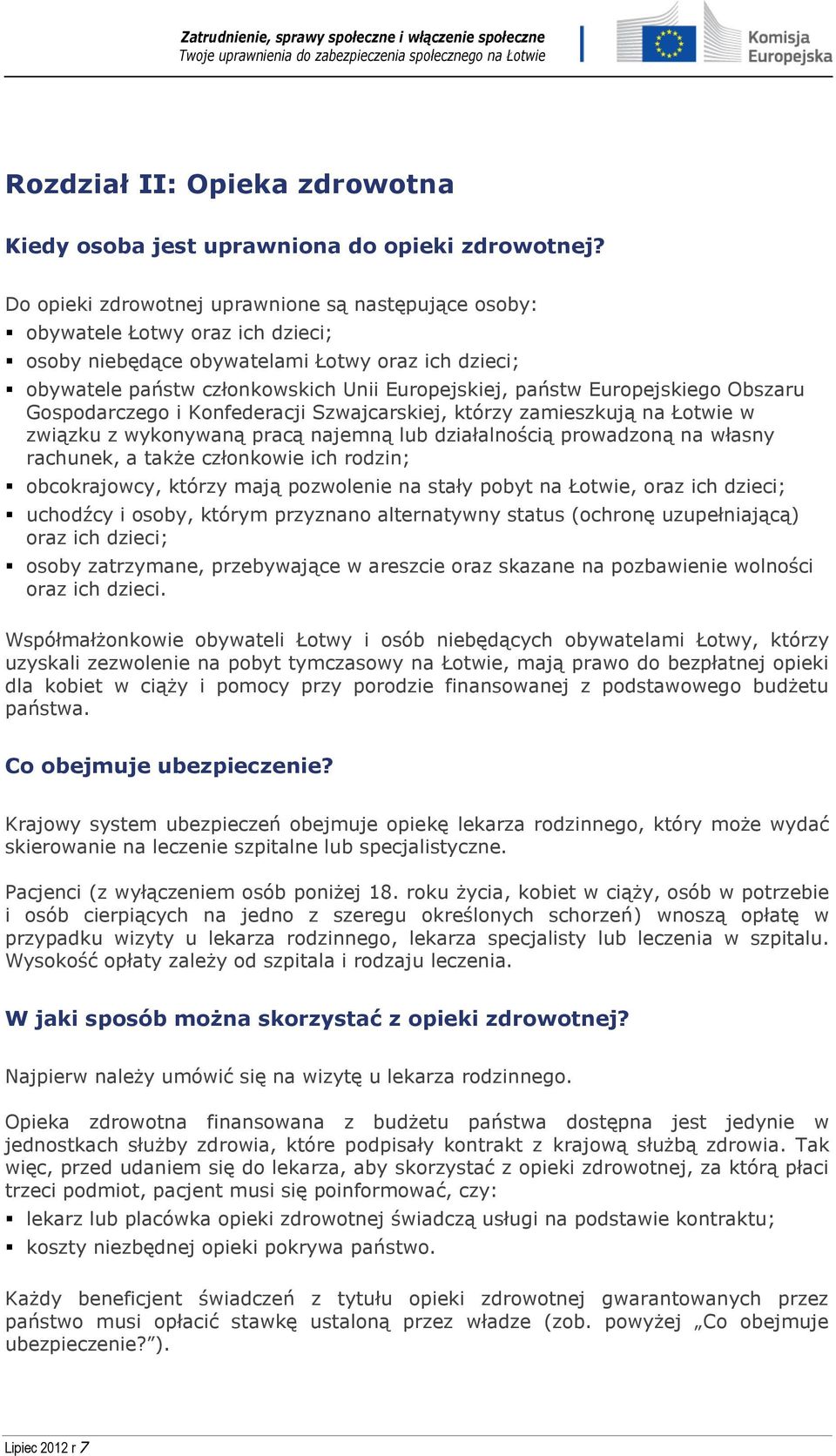 Europejskiego Obszaru Gospodarczego i Konfederacji Szwajcarskiej, którzy zamieszkują na Łotwie w związku z wykonywaną pracą najemną lub działalnością prowadzoną na własny rachunek, a także członkowie