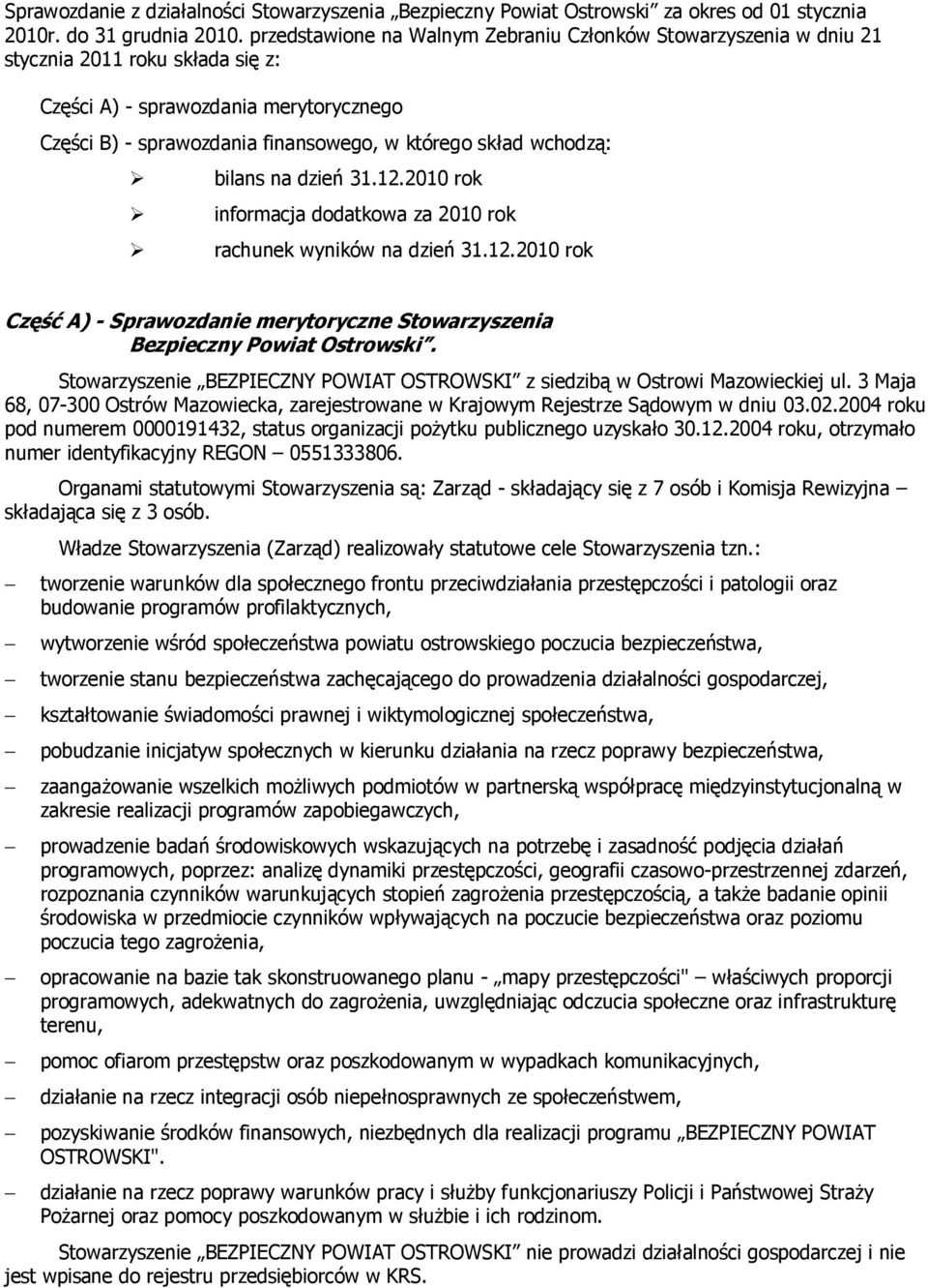 wchodzą: bilans na dzień 31.12.2010 rok informacja dodatkowa za 2010 rok rachunek wyników na dzień 31.12.2010 rok Część A) - Sprawozdanie merytoryczne Stowarzyszenia Bezpieczny Powiat Ostrowski.