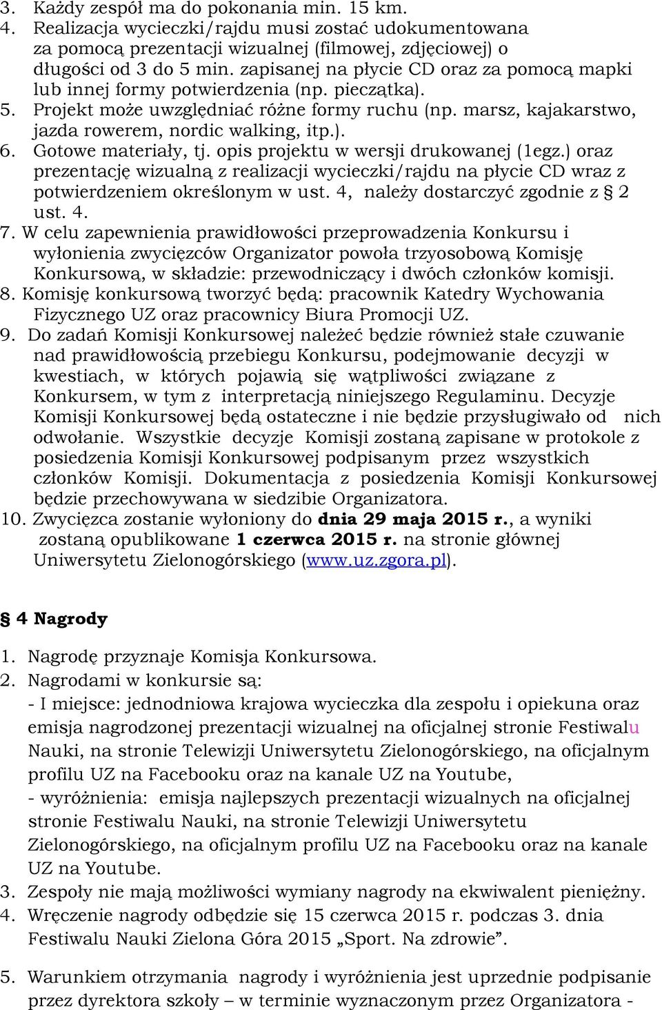 Gotowe materiały, tj. opis projektu w wersji drukowanej (1egz.) oraz prezentację wizualną z realizacji wycieczki/rajdu na płycie CD wraz z potwierdzeniem określonym w ust.