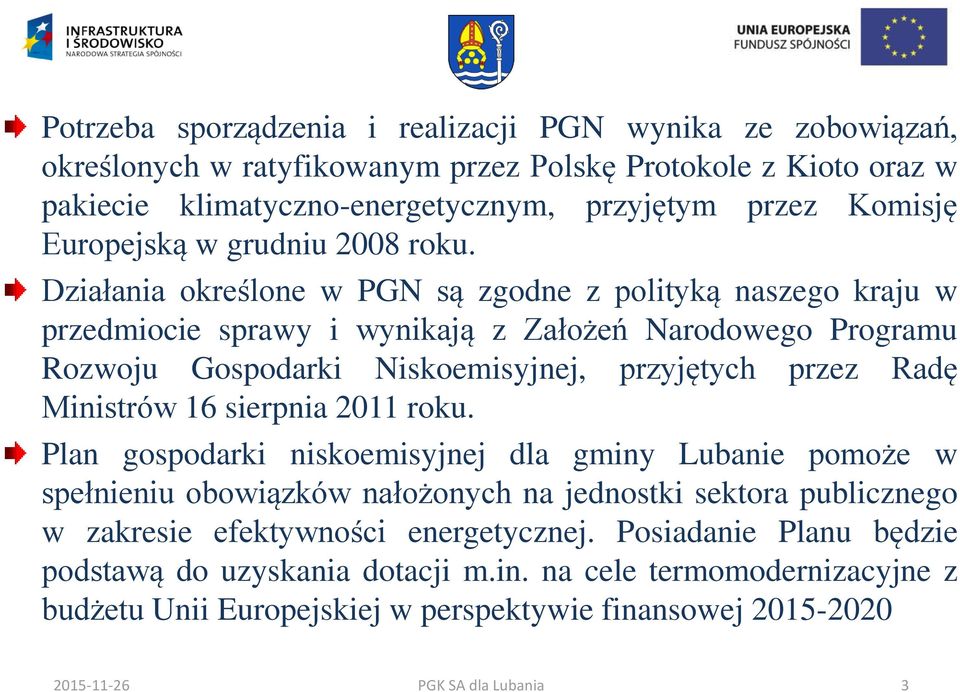 Działania określone w PGN są zgodne z polityką naszego kraju w przedmiocie sprawy i wynikają z Założeń Narodowego Programu Rozwoju Gospodarki Niskoemisyjnej, przyjętych przez Radę Ministrów 16