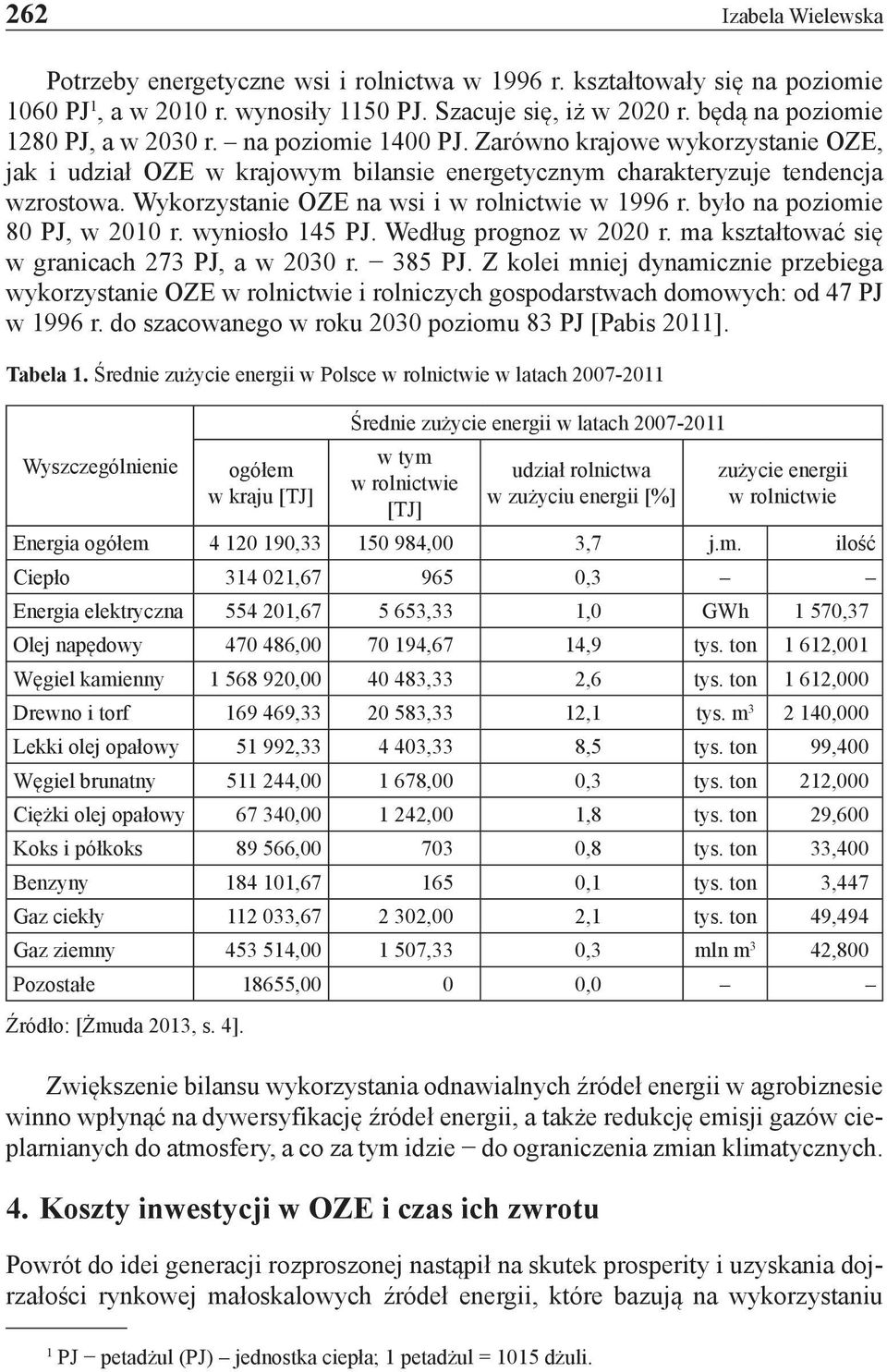 Wykorzystanie OZE na wsi i w rolnictwie w 1996 r. było na poziomie 80 PJ, w 2010 r. wyniosło 145 PJ. Według prognoz w 2020 r. ma kształtować się w granicach 273 PJ, a w 2030 r. 385 PJ.