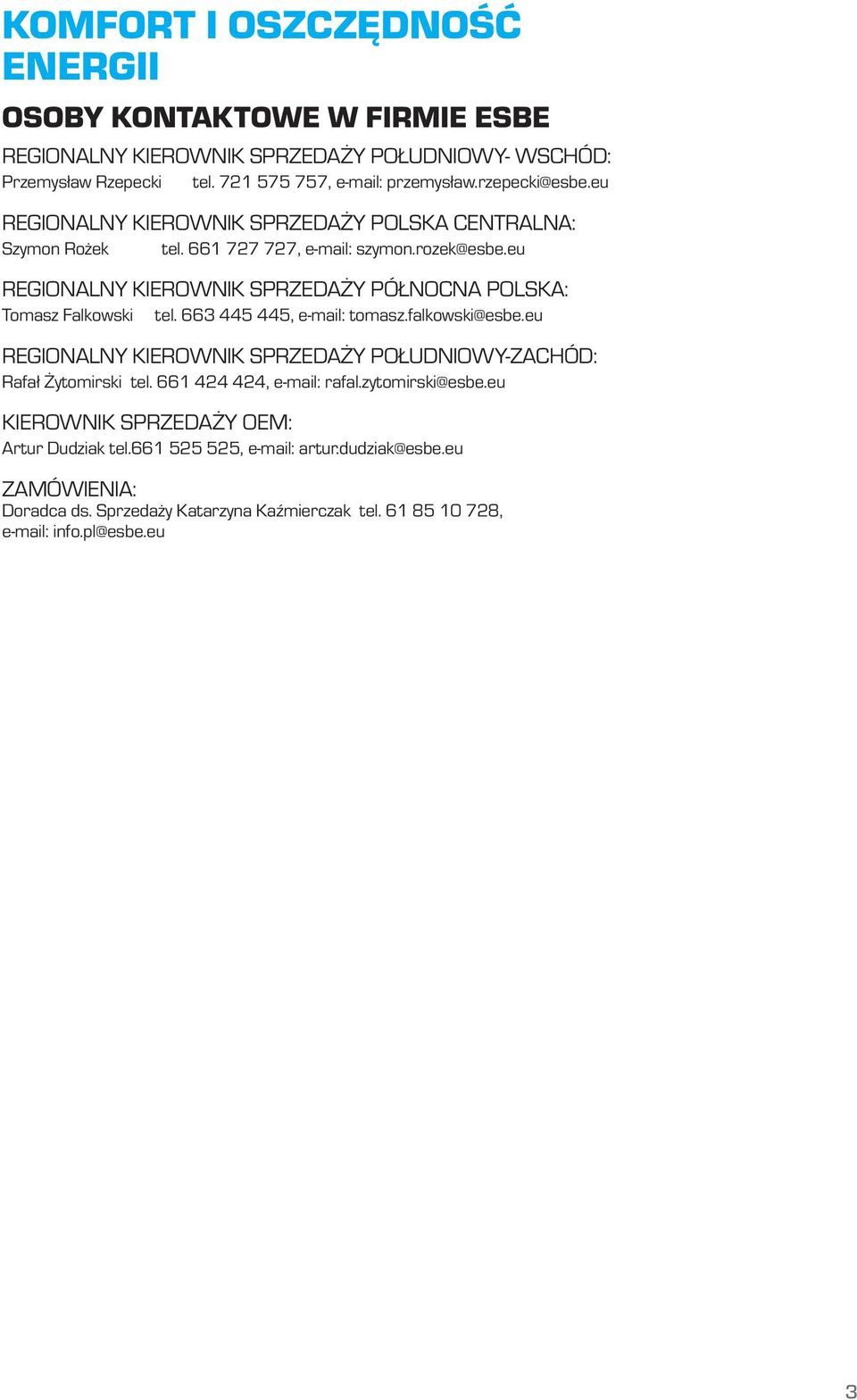 eu REGIONLNY KIEROWNIK SPRZEDŻY PÓŁNOCN POLSK: Tomasz Falkowski tel. 663 445 445, e-mail: tomasz.falkowski@esbe.